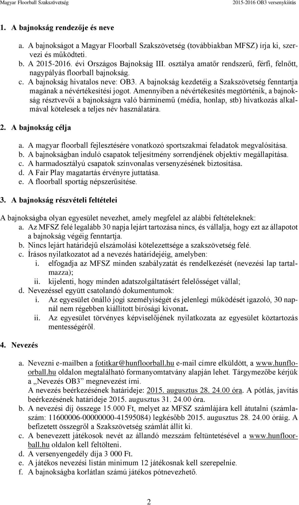 Amennyiben a névértékesítés megtörténik, a bajnokság résztvevői a bajnokságra való bárminemű (média, honlap, stb) hivatkozás alkalmával kötelesek a teljes név használatára. 2. A bajnokság célja a.