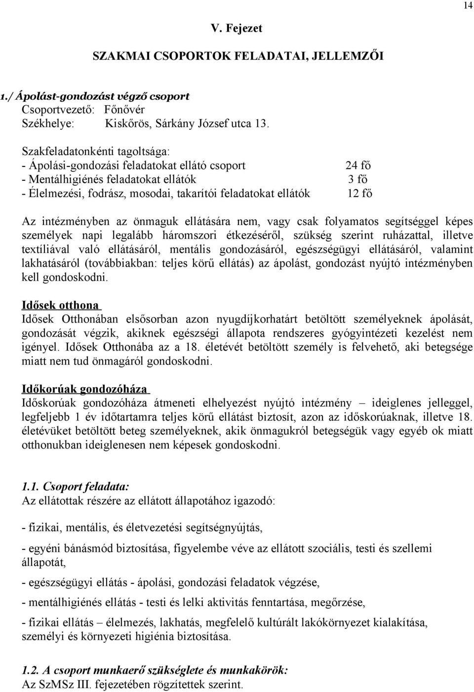 intézményben az önmaguk ellátására nem, vagy csak folyamatos segítséggel képes személyek napi legalább háromszori étkezéséről, szükség szerint ruházattal, illetve textíliával való ellátásáról,