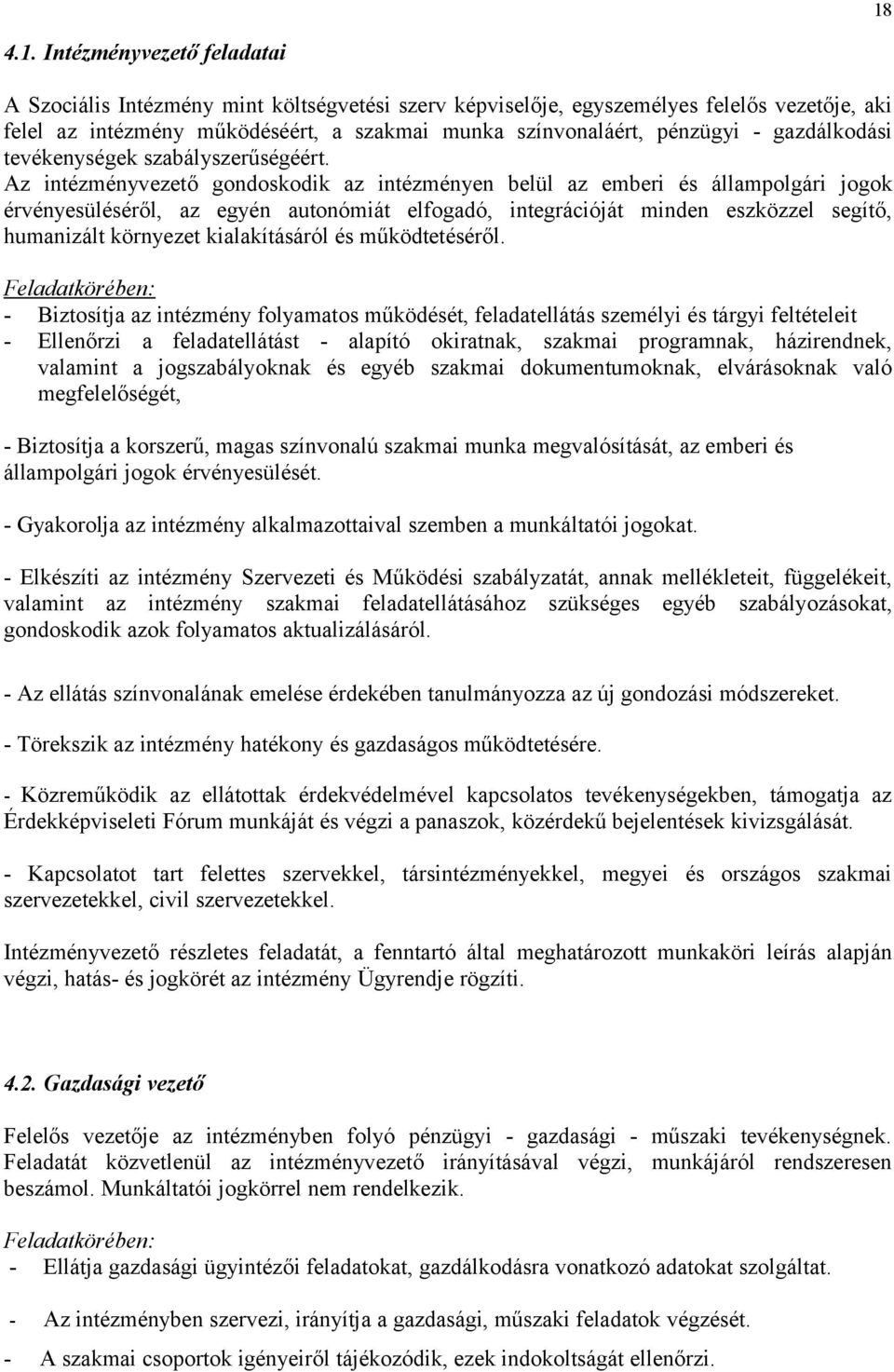 Az intézményvezető gondoskodik az intézményen belül az emberi és állampolgári jogok érvényesüléséről, az egyén autonómiát elfogadó, integrációját minden eszközzel segítő, humanizált környezet