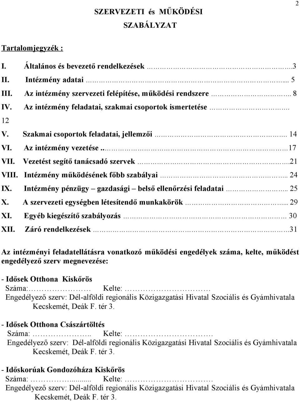 Intézmény működésének főbb szabályai.. 24 IX. Intézmény pénzügy gazdasági belső ellenőrzési feladatai.. 25 X. A szervezeti egységben létesítendő munkakörök... 29 XI.