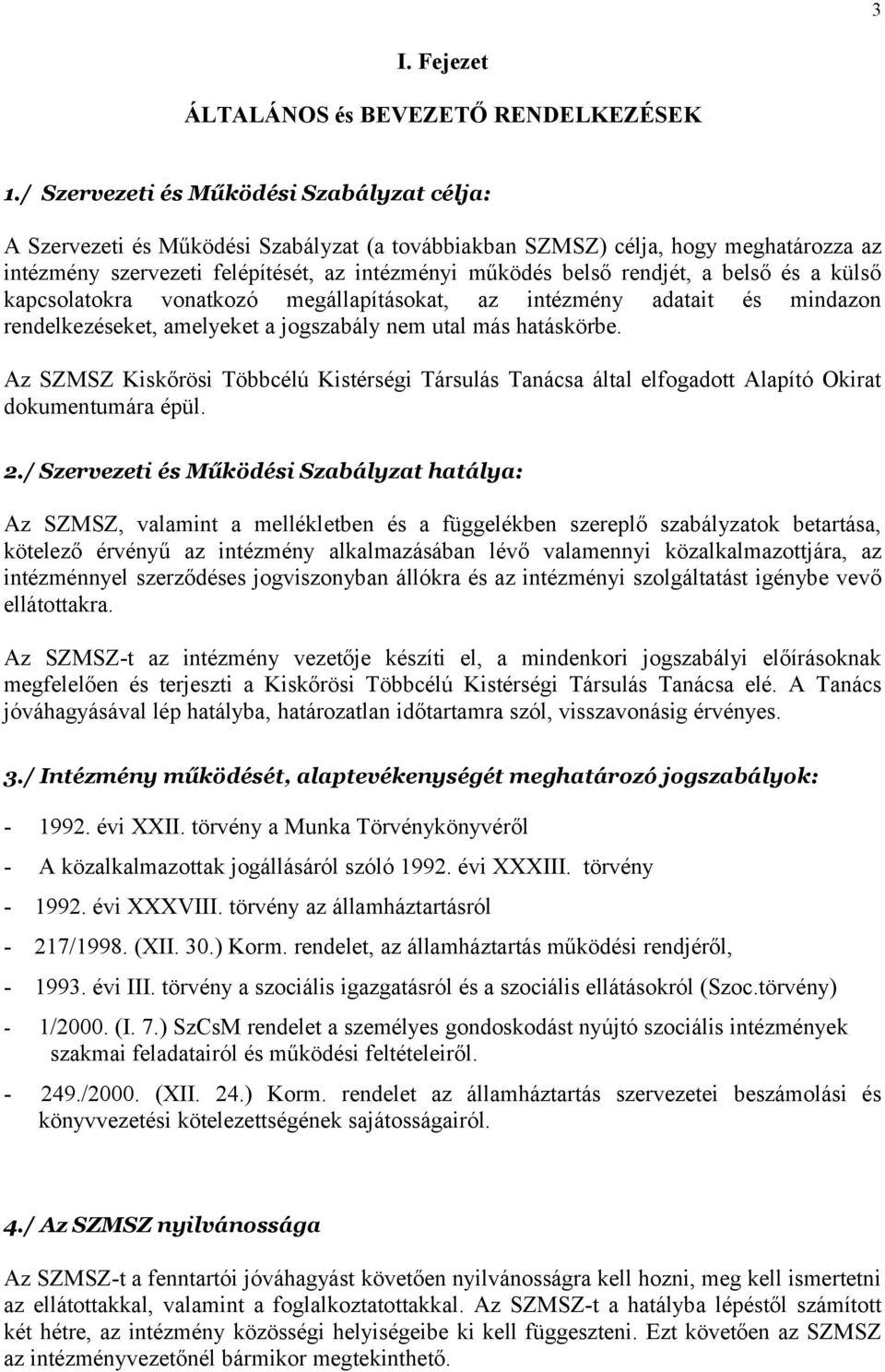 rendjét, a belső és a külső kapcsolatokra vonatkozó megállapításokat, az intézmény adatait és mindazon rendelkezéseket, amelyeket a jogszabály nem utal más hatáskörbe.