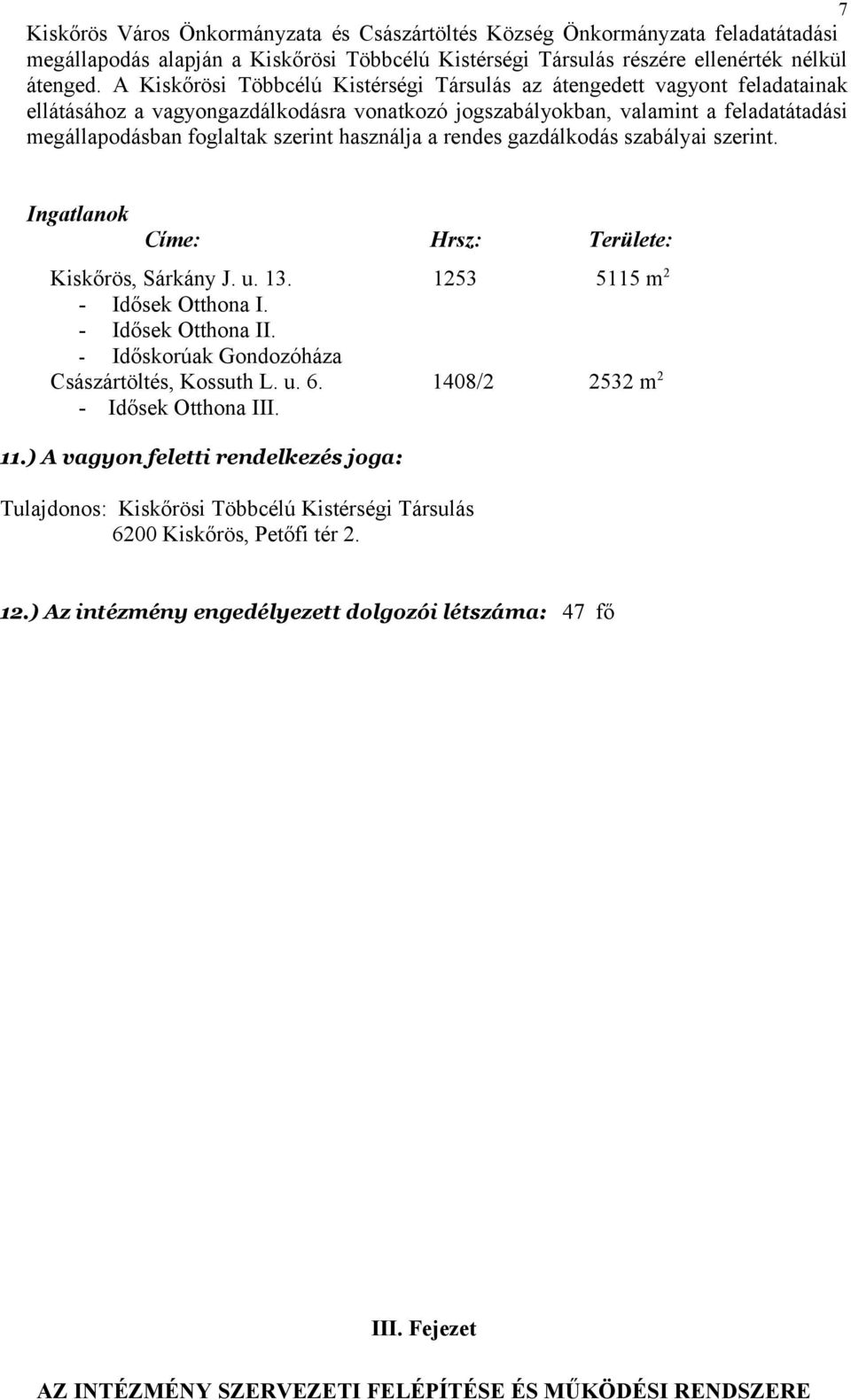 használja a rendes gazdálkodás szabályai szerint. Ingatlanok Címe: Hrsz: Területe: Kiskőrös, Sárkány J. u. 13. 1253 5115 m 2 - Idősek Otthona I. - Idősek Otthona II.