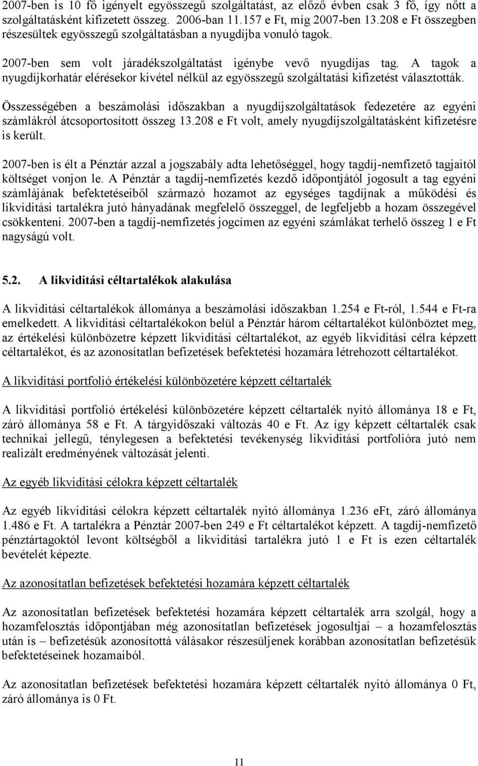 A tagok a nyugdíjkorhatár elérésekor kivétel nélkül az egyösszegű szolgáltatási kifizetést választották.