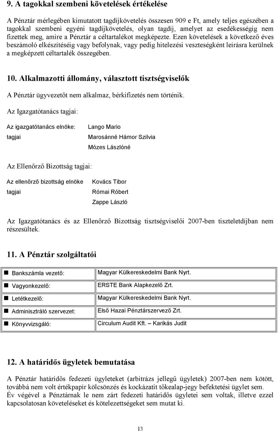 Ezen követelések a következő éves beszámoló elkészítéséig vagy befolynak, vagy pedig hitelezési veszteségként leírásra kerülnek a megképzett céltartalék összegében. 10.