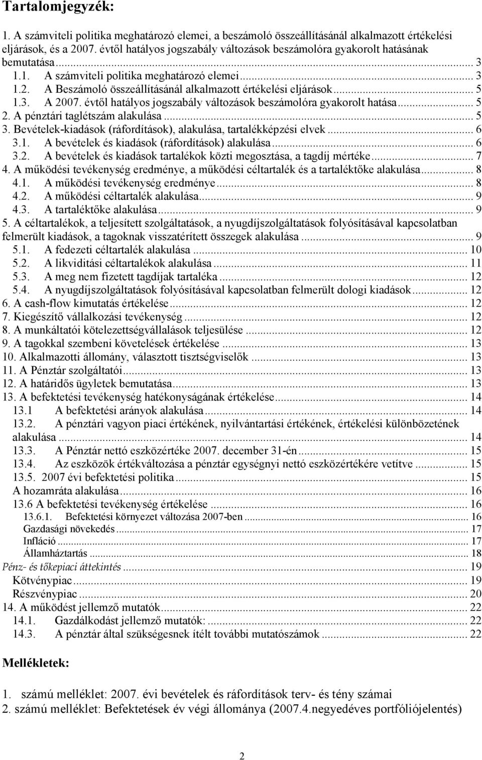 1. A számviteli politika meghatározó elemei... 3 1.2. A Beszámoló összeállításánál alkalmazott értékelési eljárások... 5 1.3. A évtől hatályos jogszabály változások beszámolóra gyakorolt hatása... 5 2.