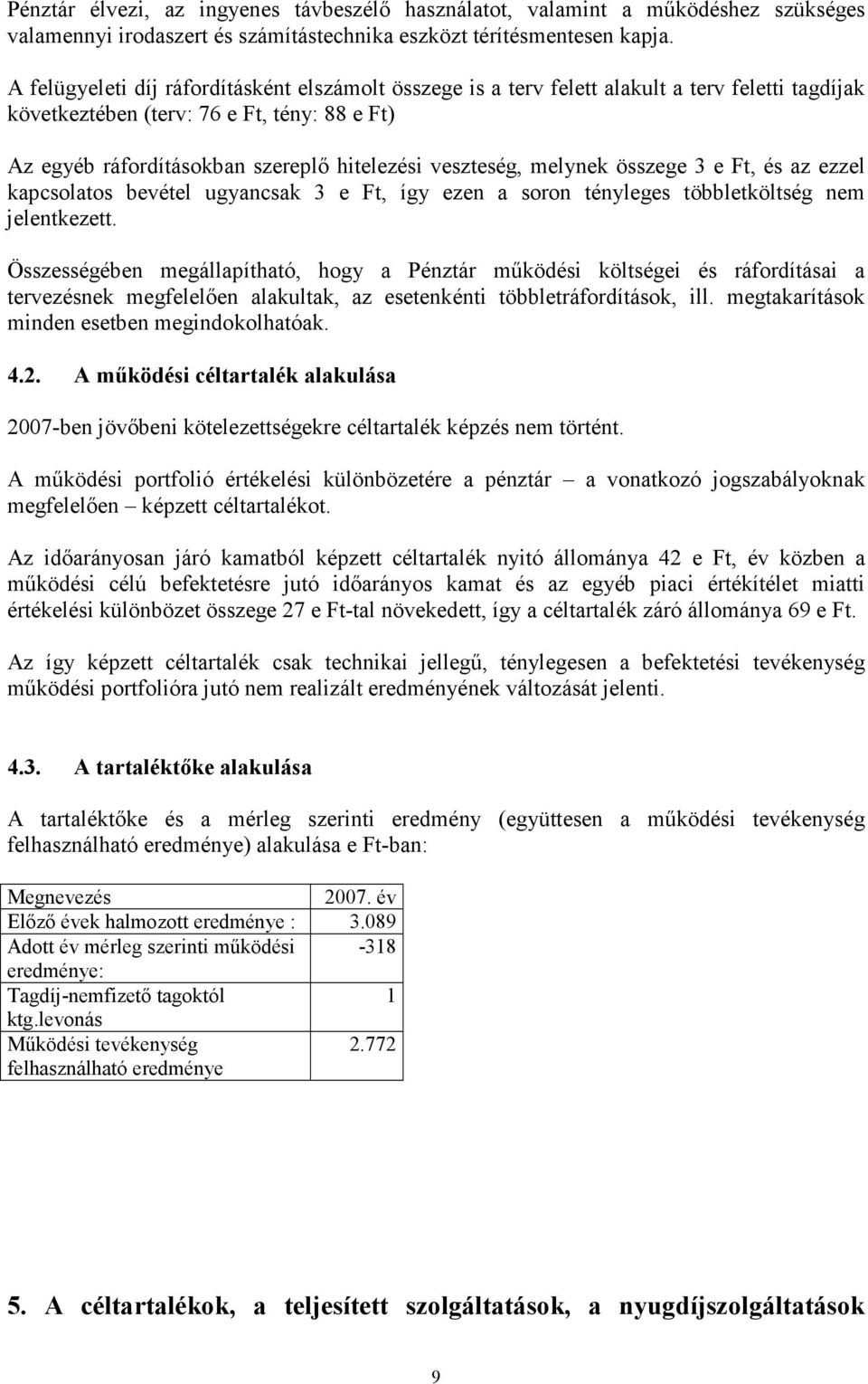 veszteség, melynek összege 3 e Ft, és az ezzel kapcsolatos bevétel ugyancsak 3 e Ft, így ezen a soron tényleges többletköltség nem jelentkezett.