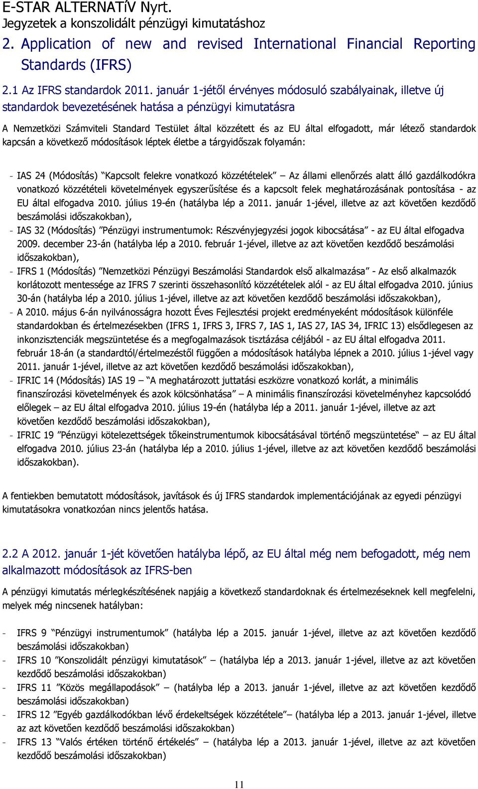 már létező standardok kapcsán a következő módosítások léptek életbe a tárgyidőszak folyamán: - IAS 24 (Módosítás) Kapcsolt felekre vonatkozó közzétételek Az állami ellenőrzés alatt álló gazdálkodókra