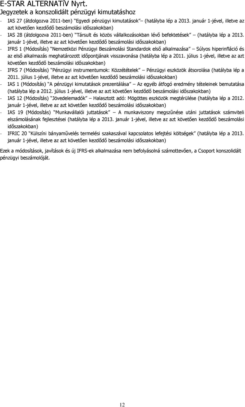 január 1-jével, illetve az azt követően kezdődő beszámolási időszakokban) - IFRS 1 (Módosítás) Nemzetközi Pénzügyi Beszámolási Standardok első alkalmazása Súlyos hiperinfláció és az első alkalmazás