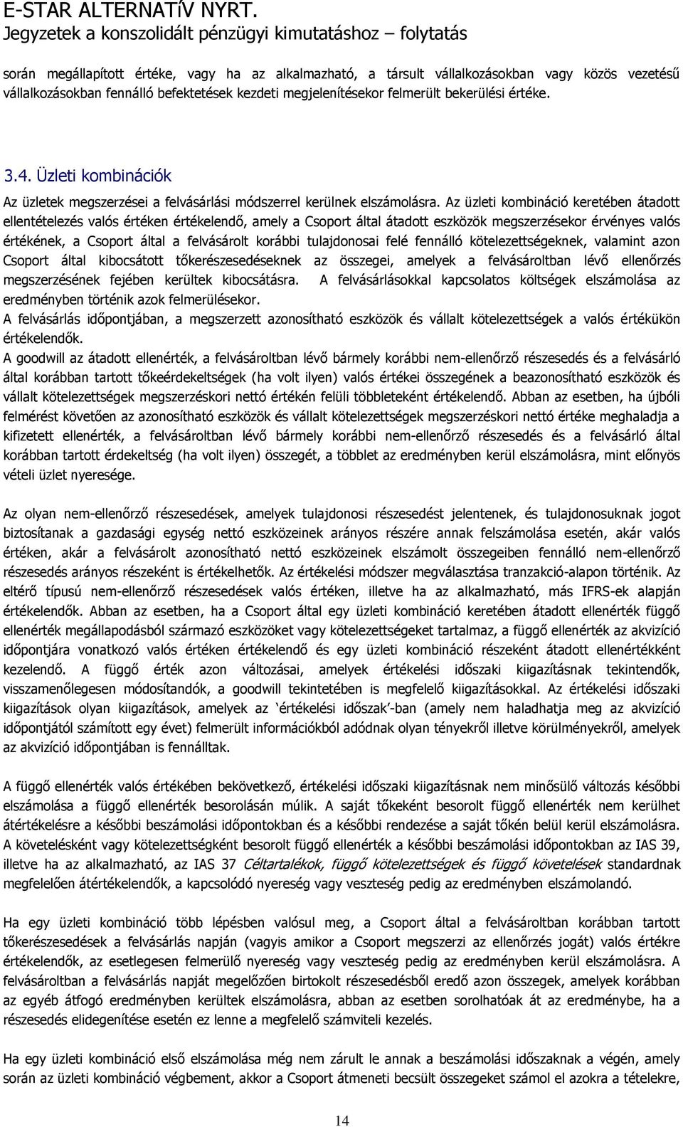 Az üzleti kombináció keretében átadott ellentételezés valós értéken értékelendő, amely a Csoport által átadott eszközök megszerzésekor érvényes valós értékének, a Csoport által a felvásárolt korábbi