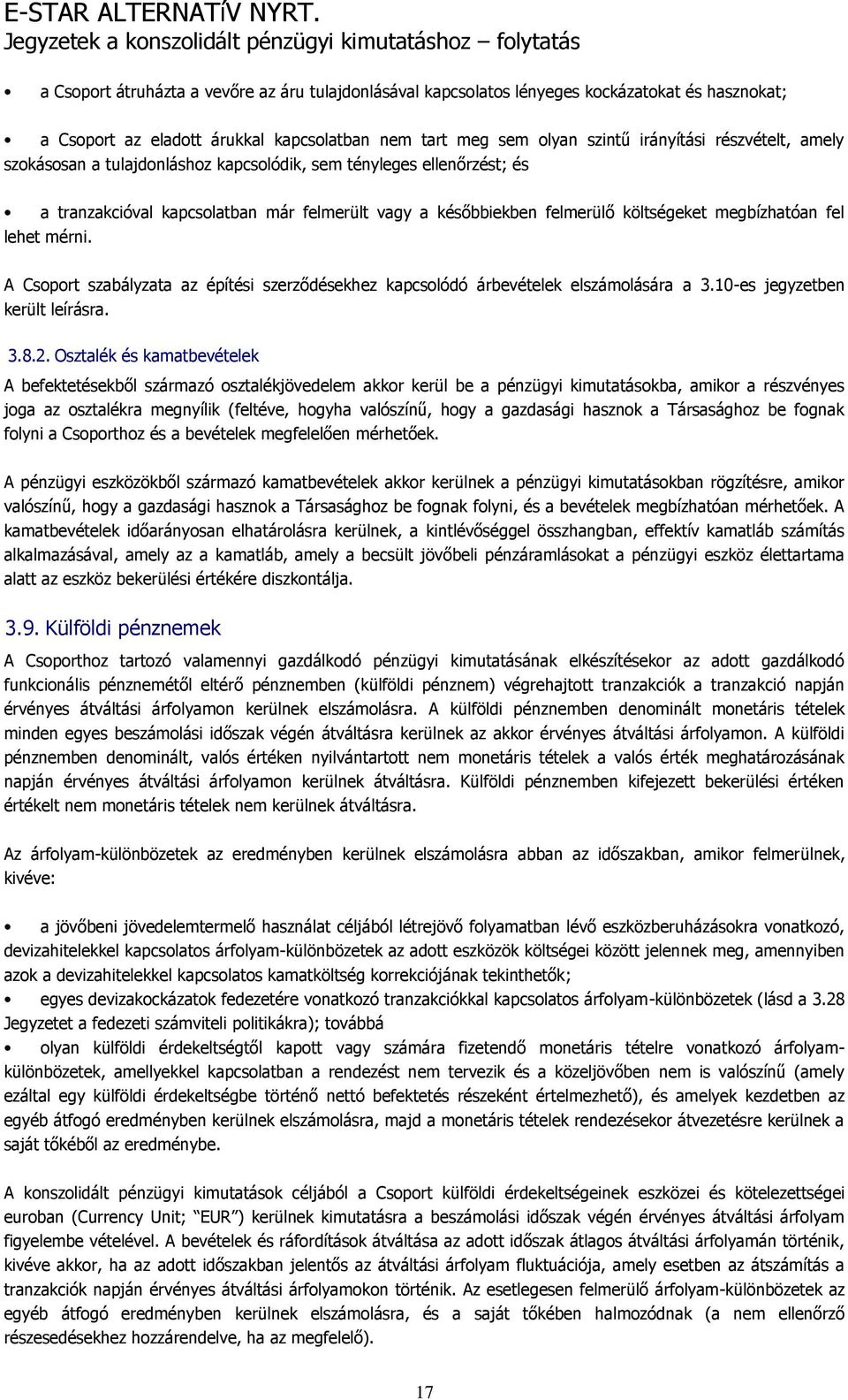 A Csoport szabályzata az építési szerződésekhez kapcsolódó árbevételek elszámolására a 3.10-es jegyzetben került leírásra. 3.8.2.