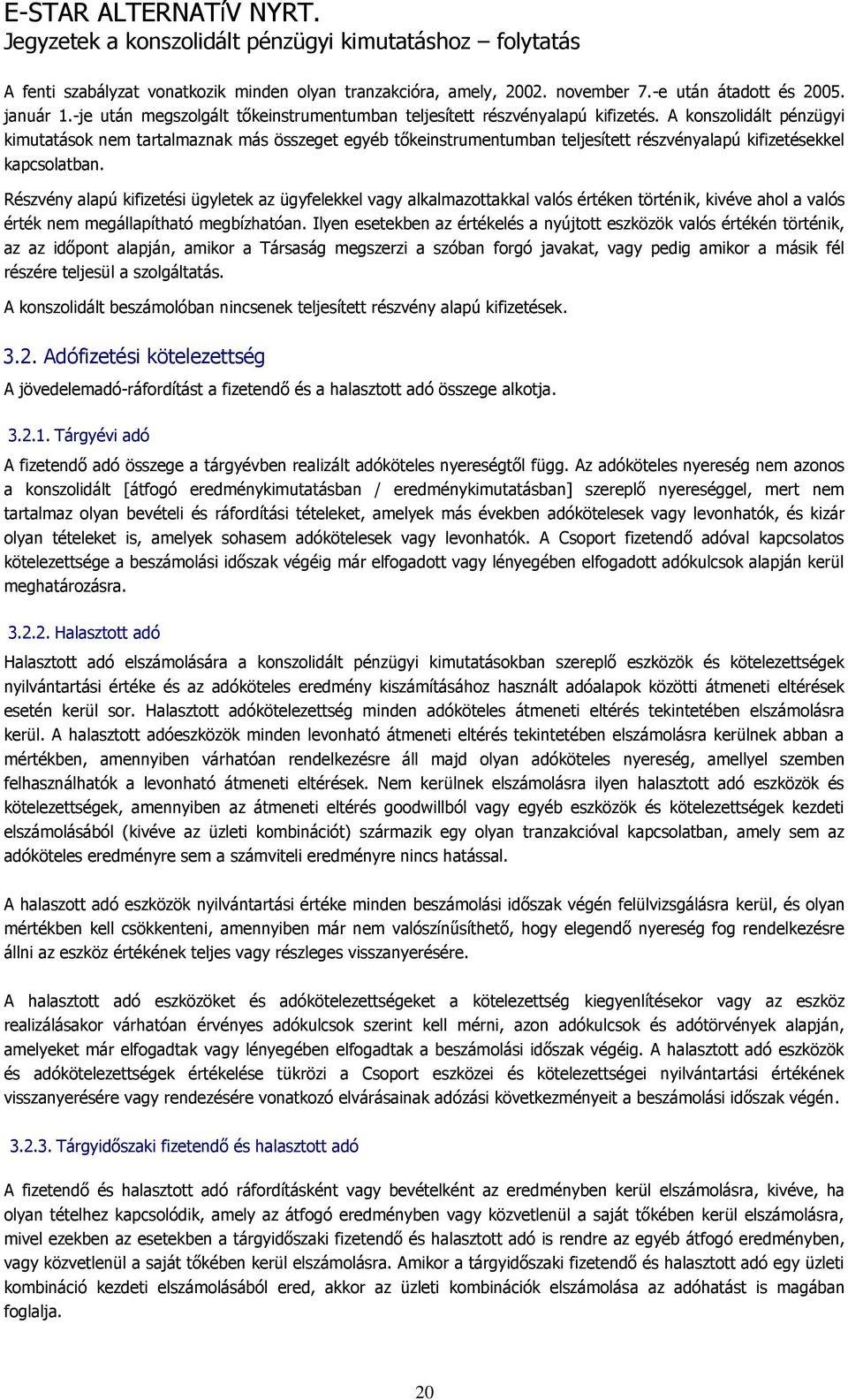 Részvény alapú kifizetési ügyletek az ügyfelekkel vagy alkalmazottakkal valós értéken történik, kivéve ahol a valós érték nem megállapítható megbízhatóan.