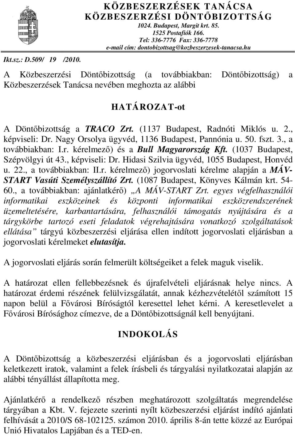 hu A Közbeszerzési Döntőbizottság (a továbbiakban: Döntőbizottság) a Közbeszerzések Tanácsa nevében meghozta az alábbi HATÁROZAT-ot A Döntőbizottság a TRACO Zrt. (1137 Budapest, Radnóti Miklós u. 2.