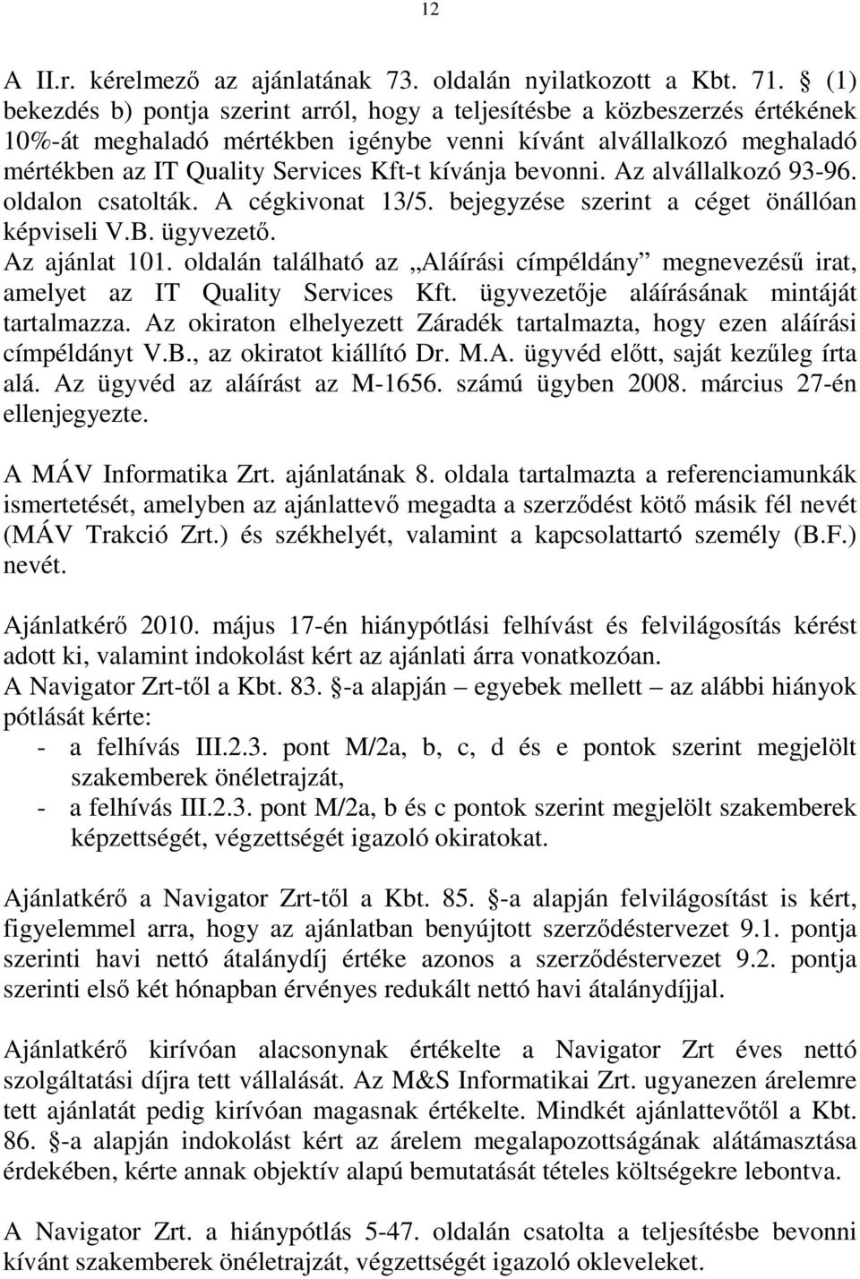 kívánja bevonni. Az alvállalkozó 93-96. oldalon csatolták. A cégkivonat 13/5. bejegyzése szerint a céget önállóan képviseli V.B. ügyvezető. Az ajánlat 101.