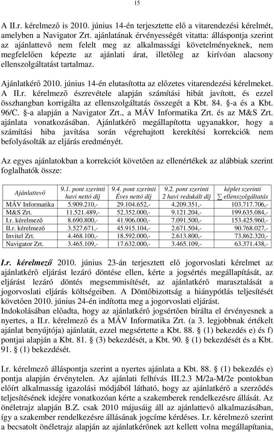 ellenszolgáltatást tartalmaz. Ajánlatkérő 2010. június 14-én elutasította az előzetes vitarendezési kérelmeket. A II.r. kérelmező észrevétele alapján számítási hibát javított, és ezzel összhangban korrigálta az ellenszolgáltatás összegét a Kbt.