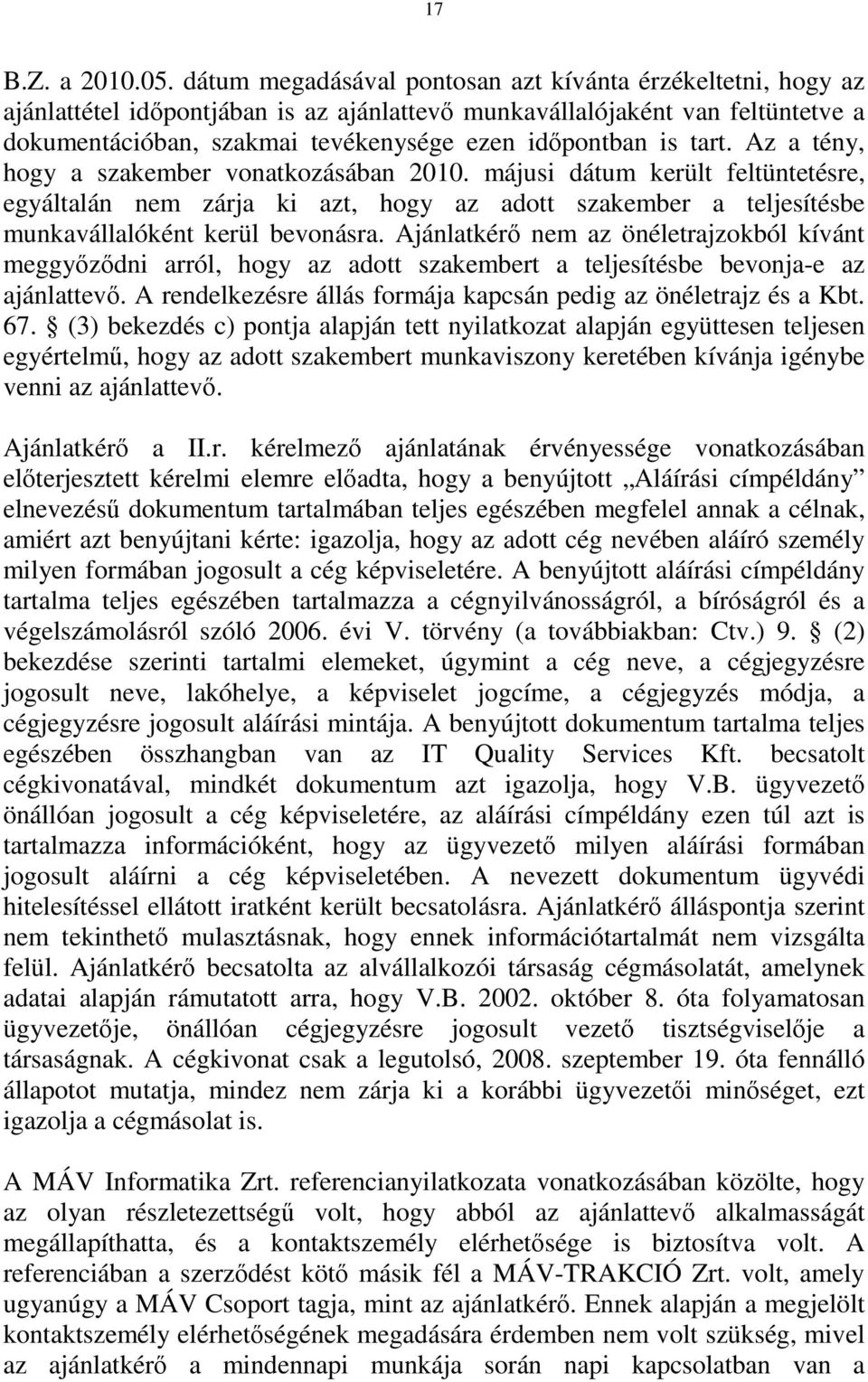 tart. Az a tény, hogy a szakember vonatkozásában 2010. májusi dátum került feltüntetésre, egyáltalán nem zárja ki azt, hogy az adott szakember a teljesítésbe munkavállalóként kerül bevonásra.