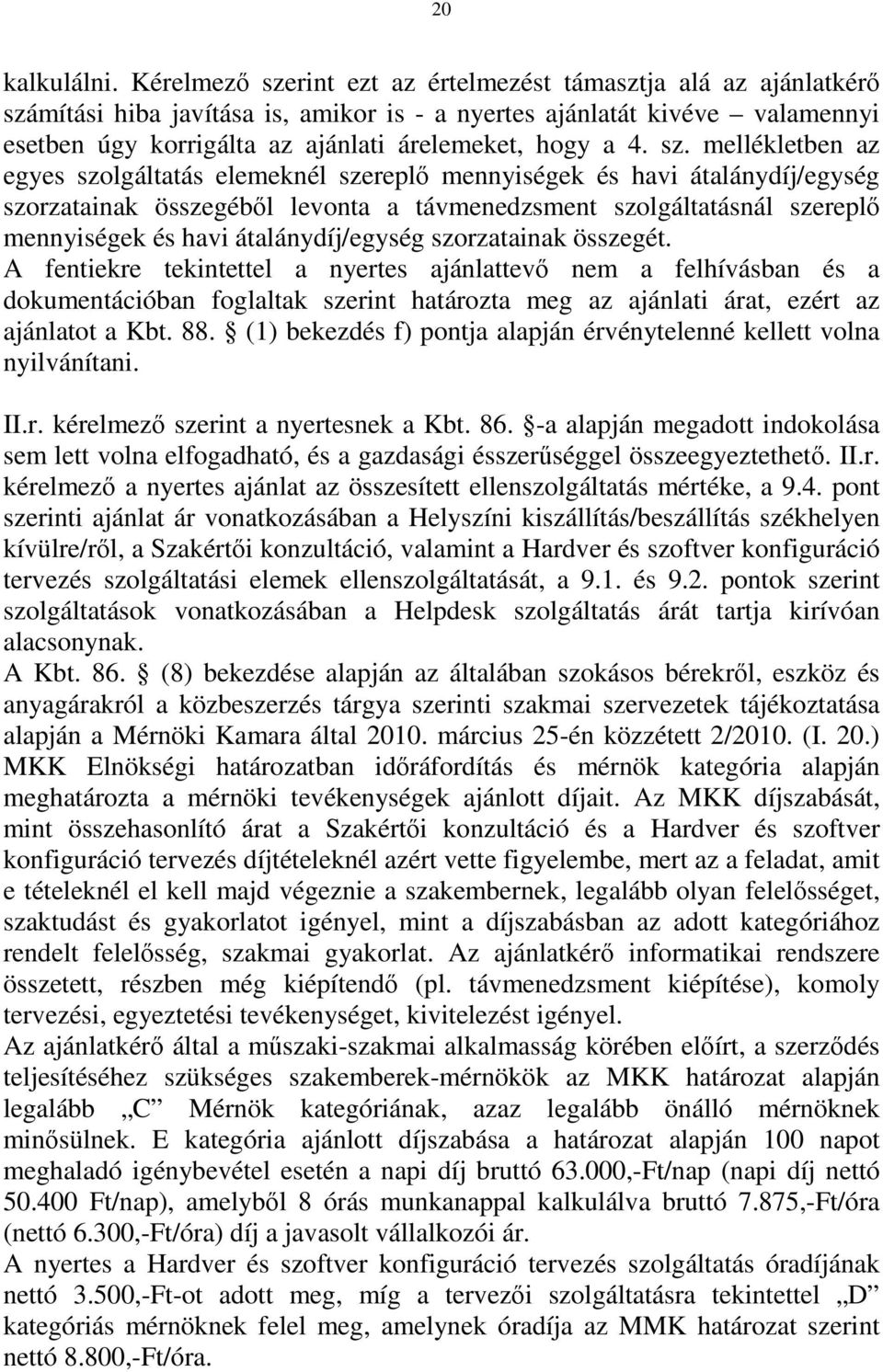 sz. mellékletben az egyes szolgáltatás elemeknél szereplő mennyiségek és havi átalánydíj/egység szorzatainak összegéből levonta a távmenedzsment szolgáltatásnál szereplő mennyiségek és havi