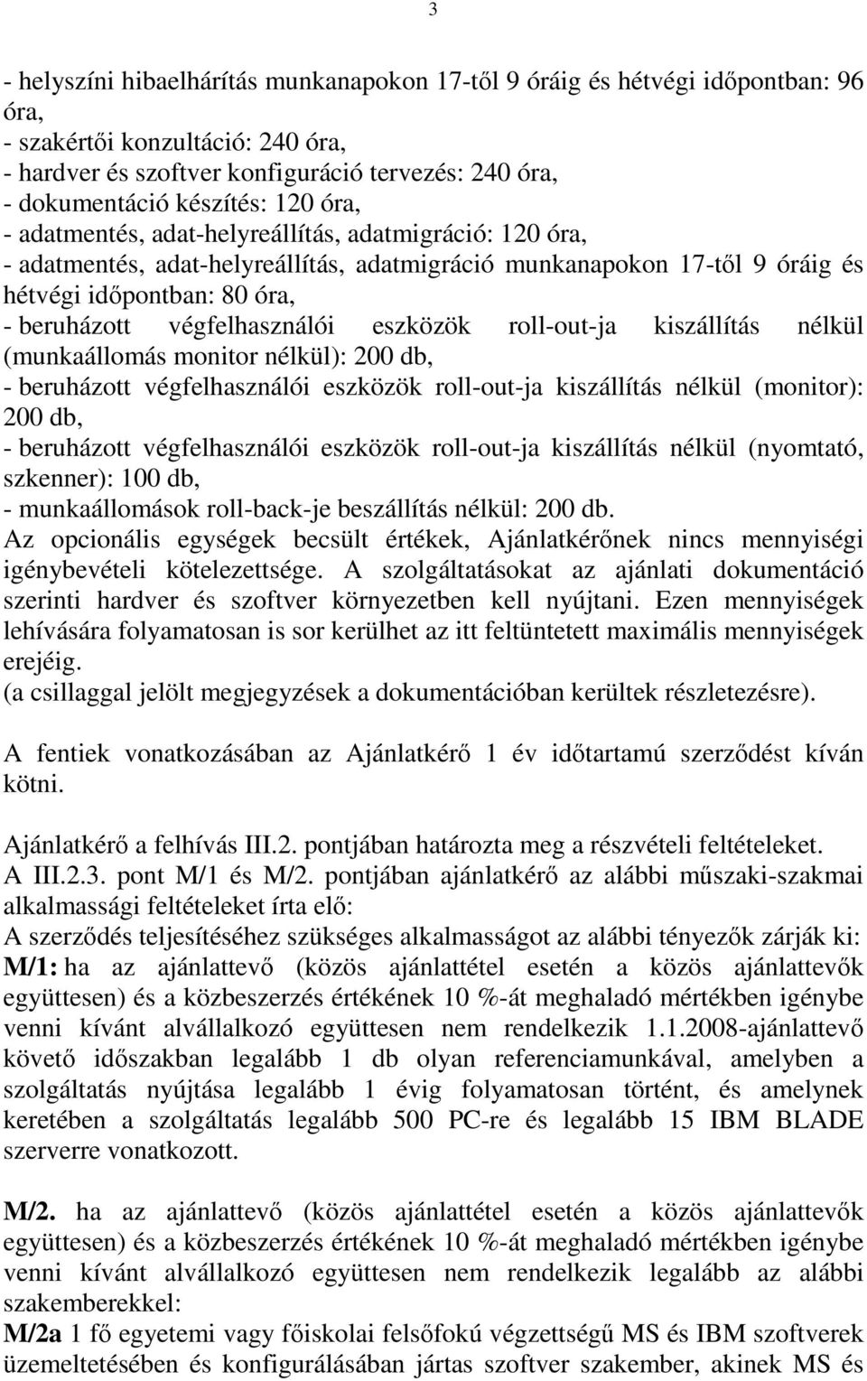 végfelhasználói eszközök roll-out-ja kiszállítás nélkül (munkaállomás monitor nélkül): 200 db, - beruházott végfelhasználói eszközök roll-out-ja kiszállítás nélkül (monitor): 200 db, - beruházott