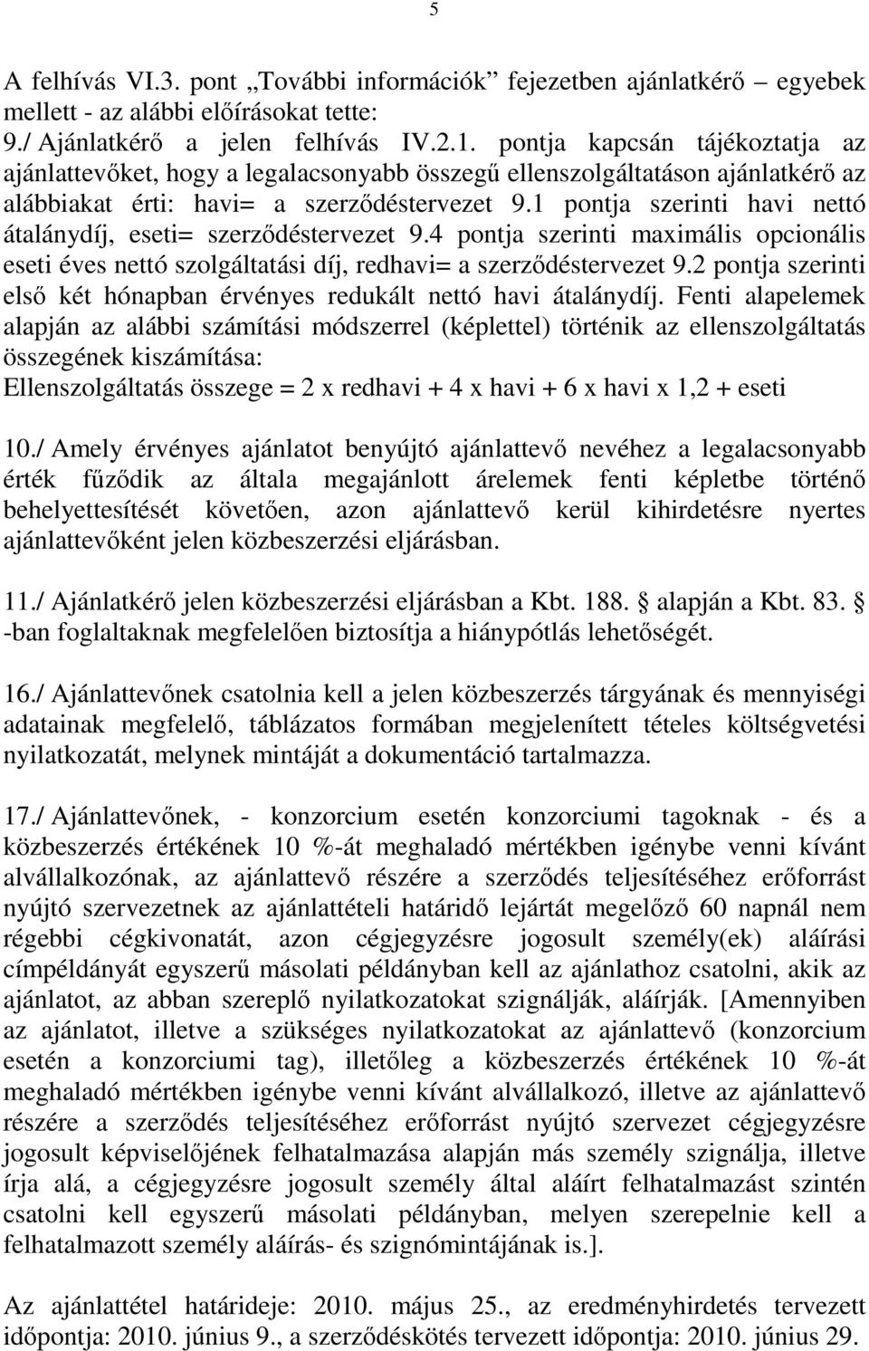 1 pontja szerinti havi nettó átalánydíj, eseti= szerződéstervezet 9.4 pontja szerinti maximális opcionális eseti éves nettó szolgáltatási díj, redhavi= a szerződéstervezet 9.