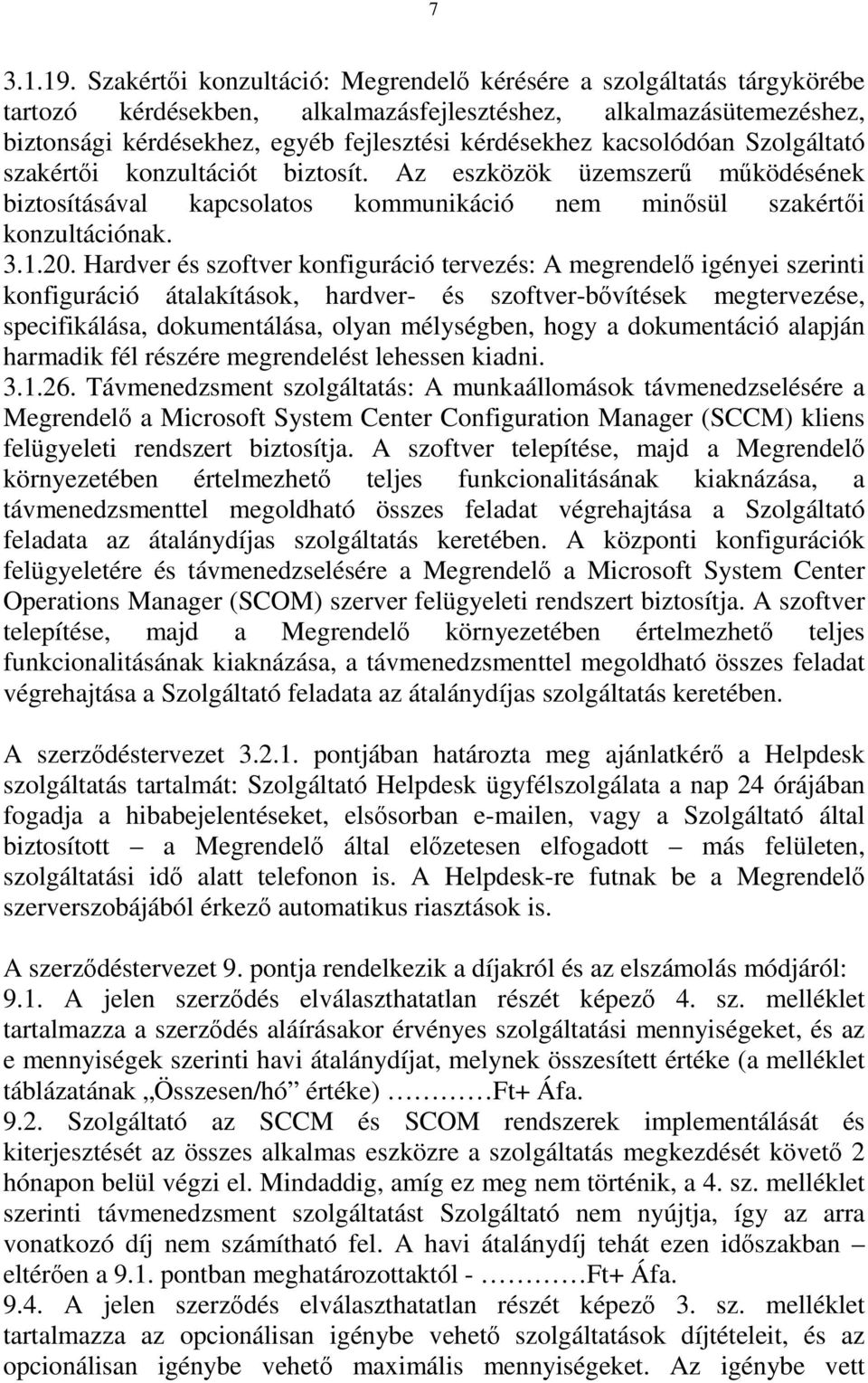 kacsolódóan Szolgáltató szakértői konzultációt biztosít. Az eszközök üzemszerű működésének biztosításával kapcsolatos kommunikáció nem minősül szakértői konzultációnak. 3.1.20.