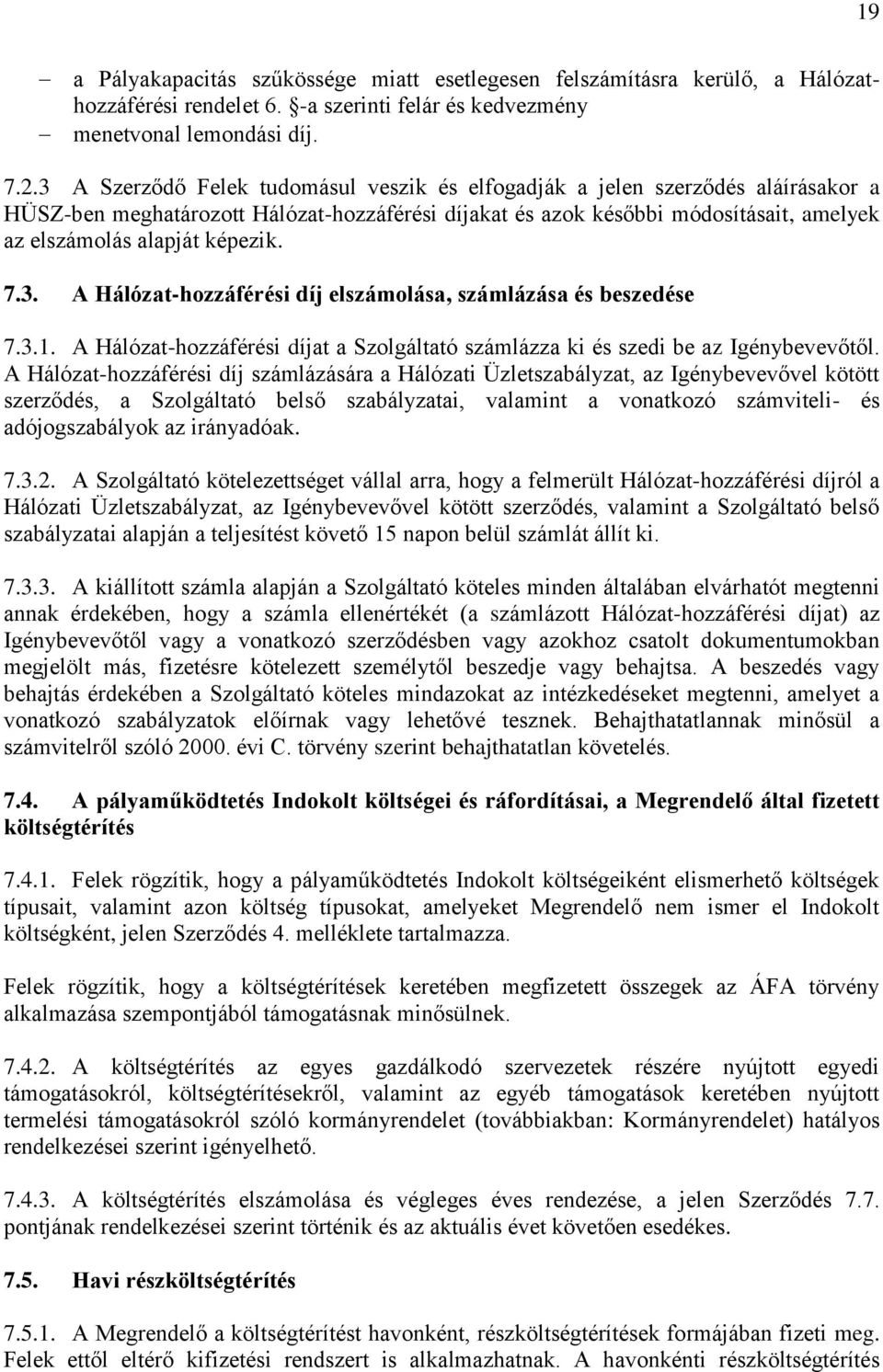 képezik. 7.3. A Hálózat-hozzáférési díj elszámolása, számlázása és beszedése 7.3.1. A Hálózat-hozzáférési díjat a Szolgáltató számlázza ki és szedi be az Igénybevevőtől.