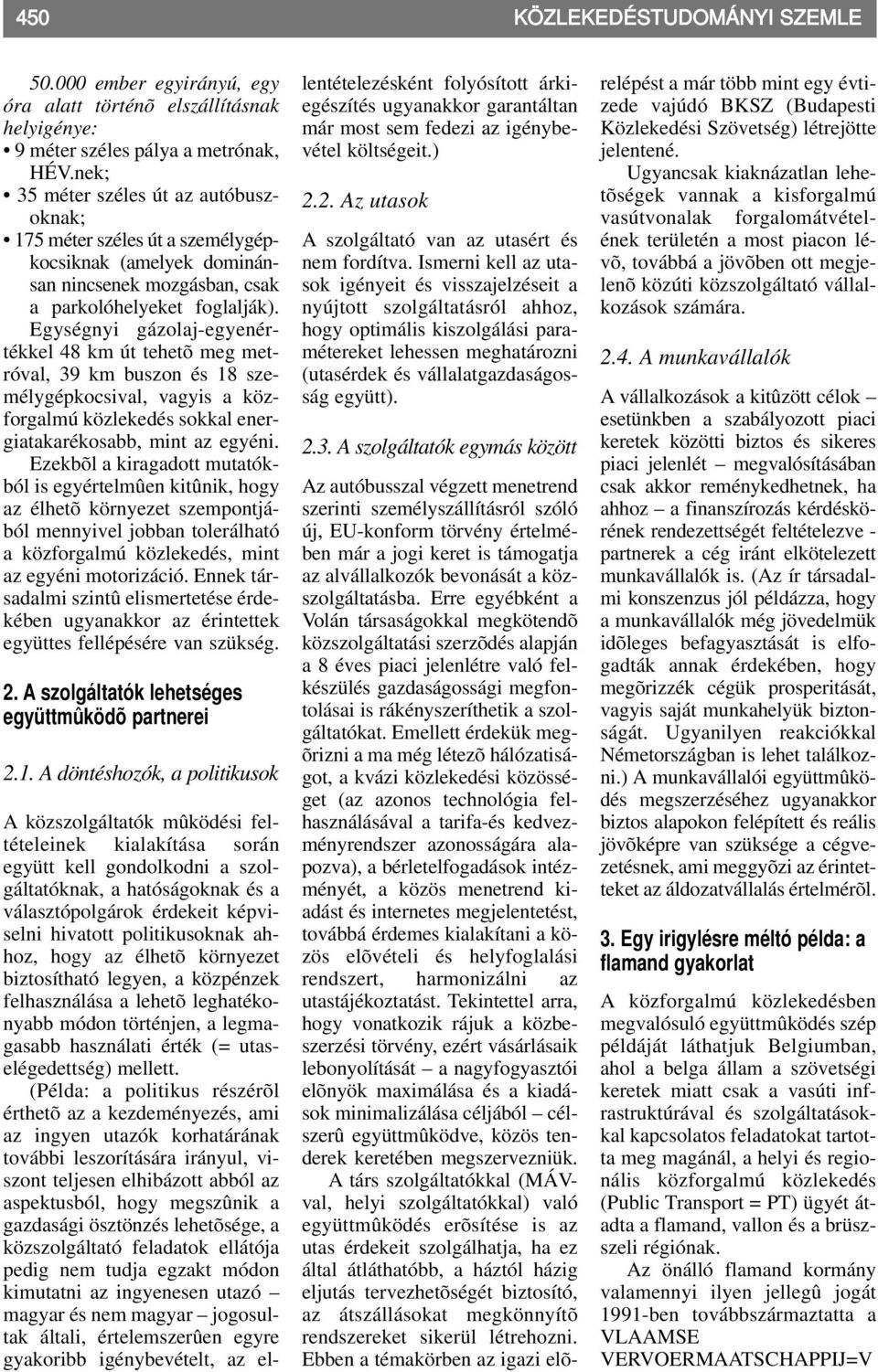 Egységnyi gázolaj-egyenértékkel 48 km út tehetõ meg metróval, 39 km buszon és 18 személygépkocsival, vagyis a közforgalmú közlekedés sokkal energiatakarékosabb, mint az egyéni.