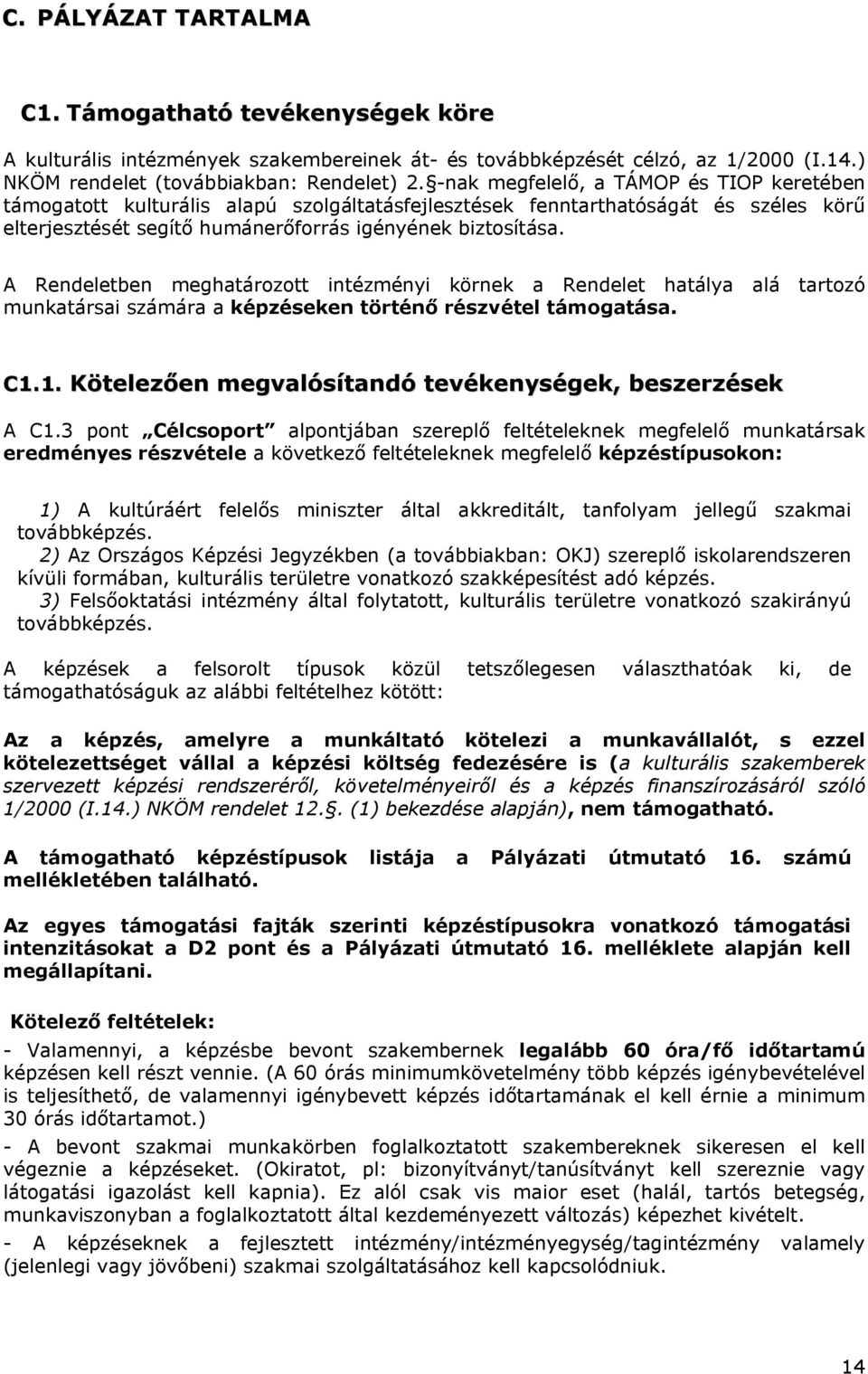 A Rendeletben meghatározott intézményi körnek a Rendelet hatálya alá tartozó munkatársai számára a képzéseken történő részvétel támogatása. C1.