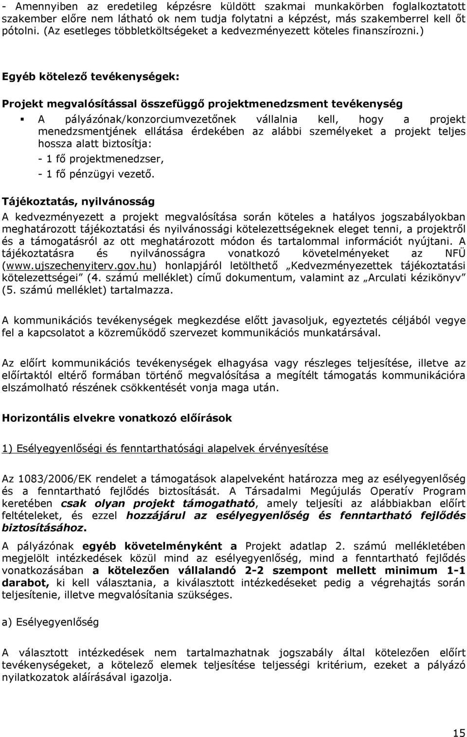 ) Egyéb kötelező tevékenységek: Projekt megvalósítással összefüggő projektmenedzsment tevékenység A pályázónak/konzorciumvezetőnek vállalnia kell, hogy a projekt menedzsmentjének ellátása érdekében