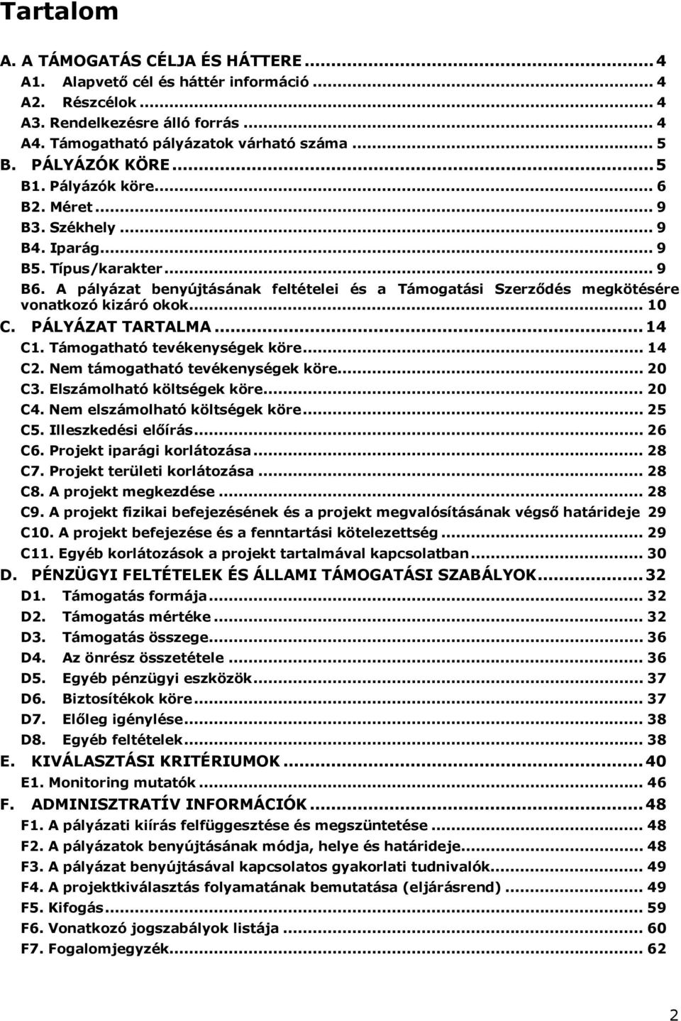 A pályázat benyújtásának feltételei és a Támogatási Szerződés megkötésére vonatkozó kizáró okok... 10 C. PÁLYÁZAT TARTALMA...14 C1. Támogatható tevékenységek köre... 14 C2.