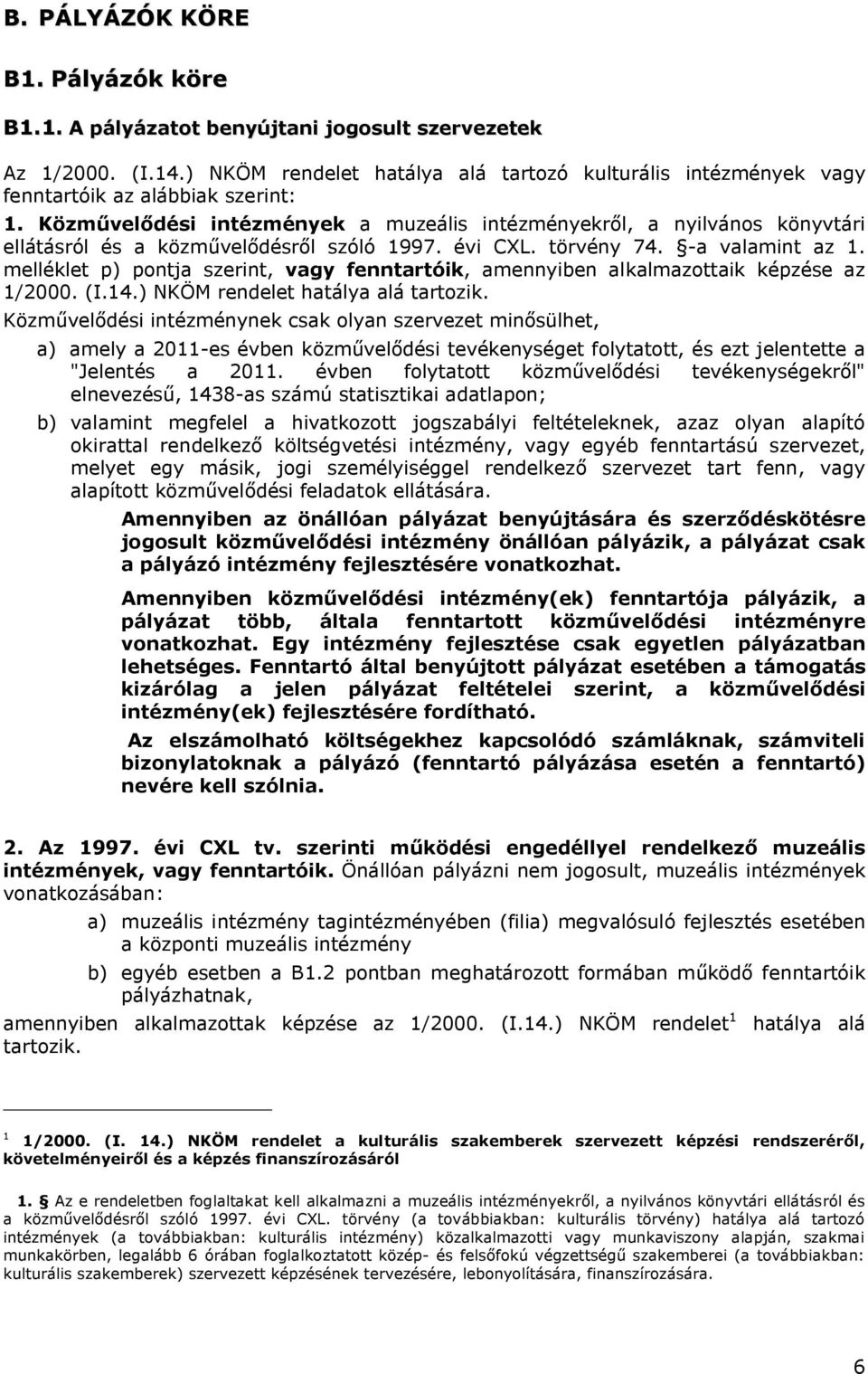 Közművelődési intézmények a muzeális intézményekről, a nyilvános könyvtári ellátásról és a közművelődésről szóló 1997. évi CXL. törvény 74. -a valamint az 1.