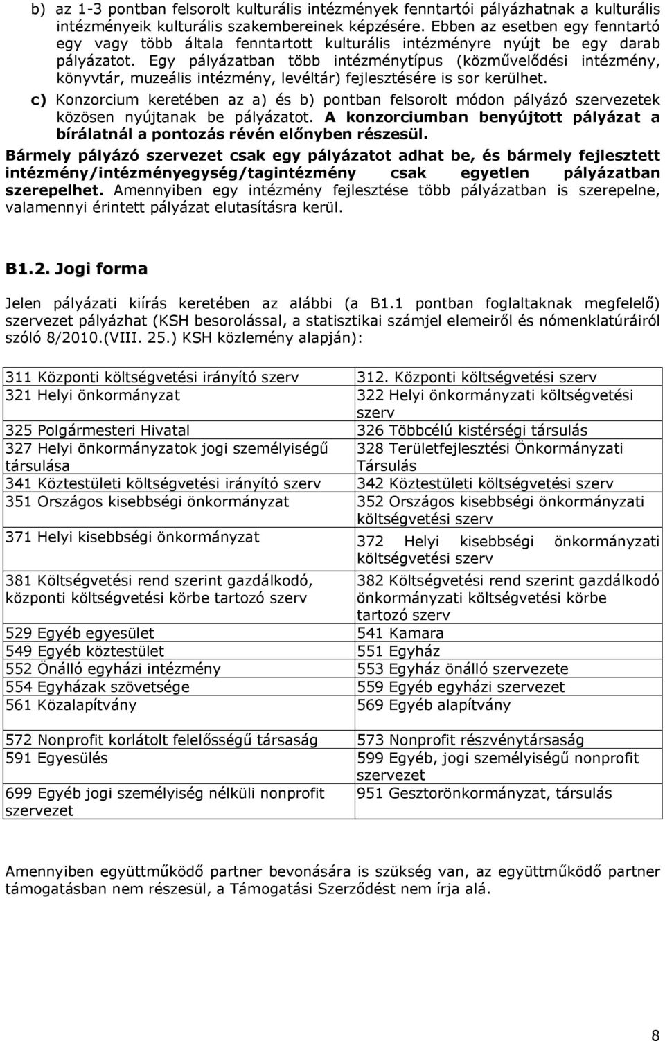 Egy pályázatban több intézménytípus (közművelődési intézmény, könyvtár, muzeális intézmény, levéltár) fejlesztésére is sor kerülhet.