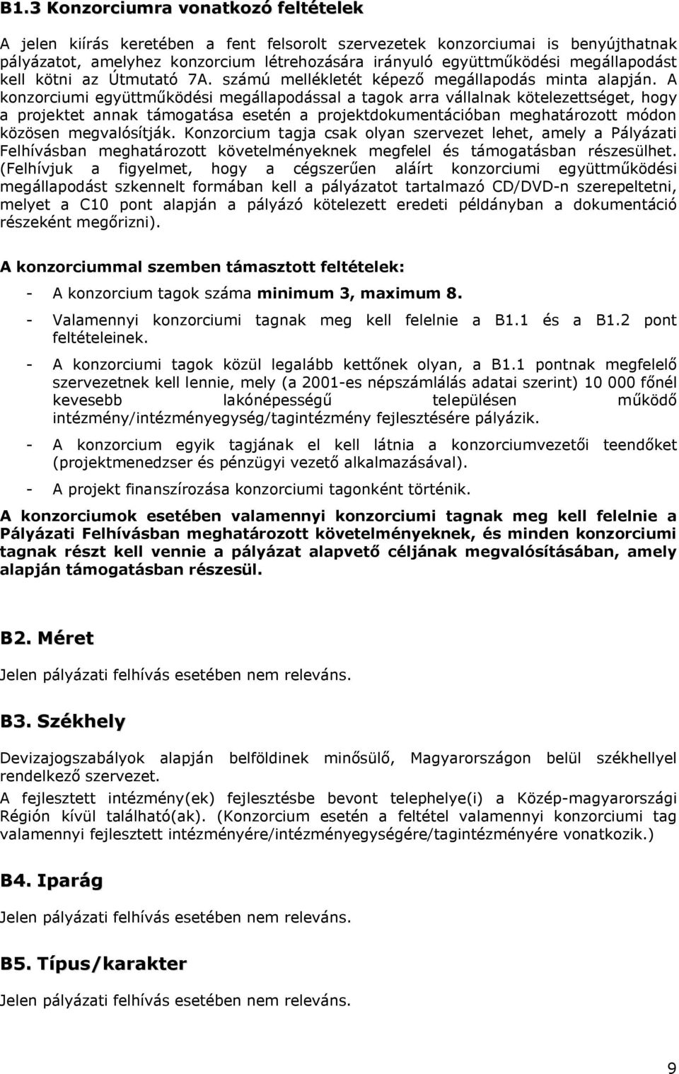 A konzorciumi együttműködési megállapodással a tagok arra vállalnak kötelezettséget, hogy a projektet annak támogatása esetén a projektdokumentációban meghatározott módon közösen megvalósítják.