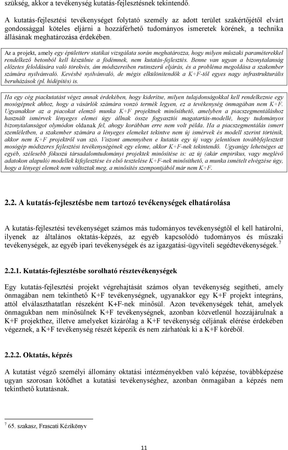 érdekében. Az a projekt, amely egy épületterv statikai vizsgálata során meghatározza, hogy milyen műszaki paraméterekkel rendelkező betonból kell készülnie a födémnek, nem kutatás-fejlesztés.