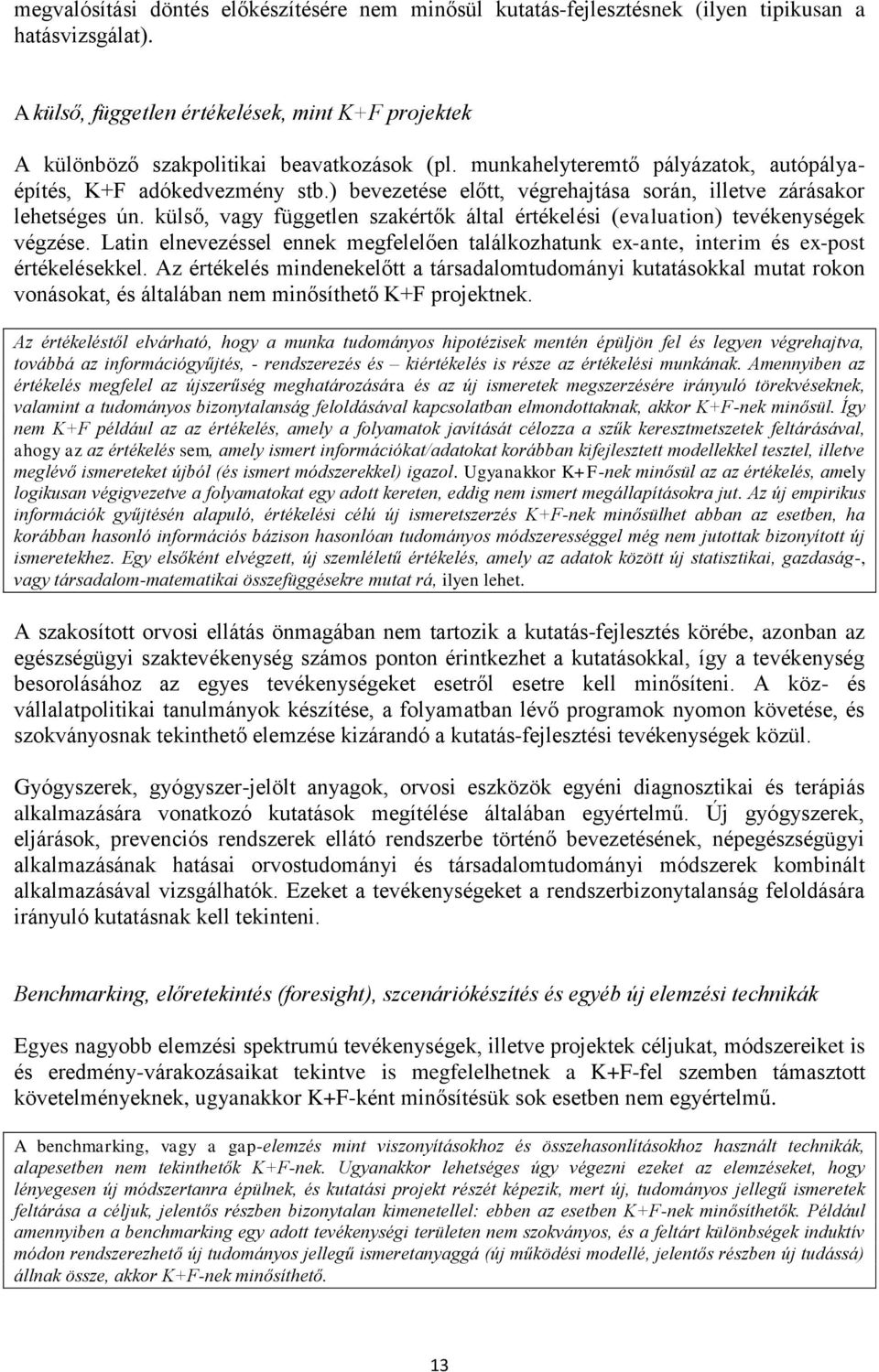 ) bevezetése előtt, végrehajtása során, illetve zárásakor lehetséges ún. külső, vagy független szakértők által értékelési (evaluation) tevékenységek végzése.