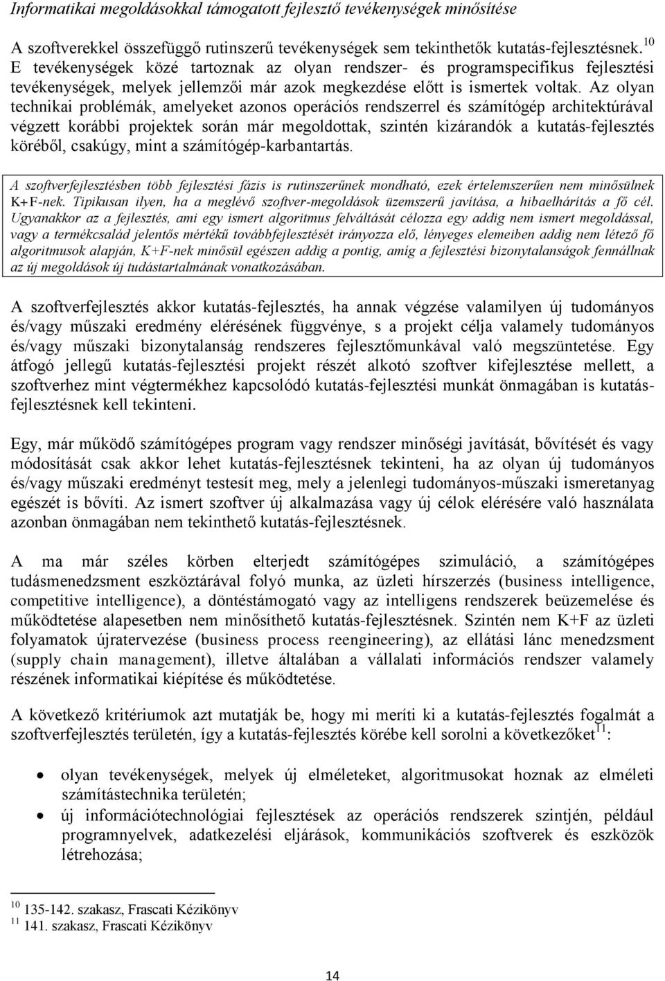 Az olyan technikai problémák, amelyeket azonos operációs rendszerrel és számítógép architektúrával végzett korábbi projektek során már megoldottak, szintén kizárandók a kutatás-fejlesztés köréből,