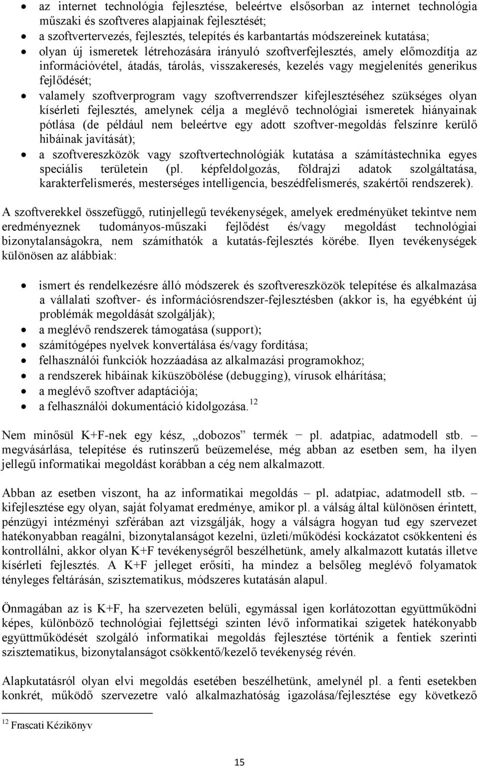 szoftverprogram vagy szoftverrendszer kifejlesztéséhez szükséges olyan kísérleti fejlesztés, amelynek célja a meglévő technológiai ismeretek hiányainak pótlása (de például nem beleértve egy adott