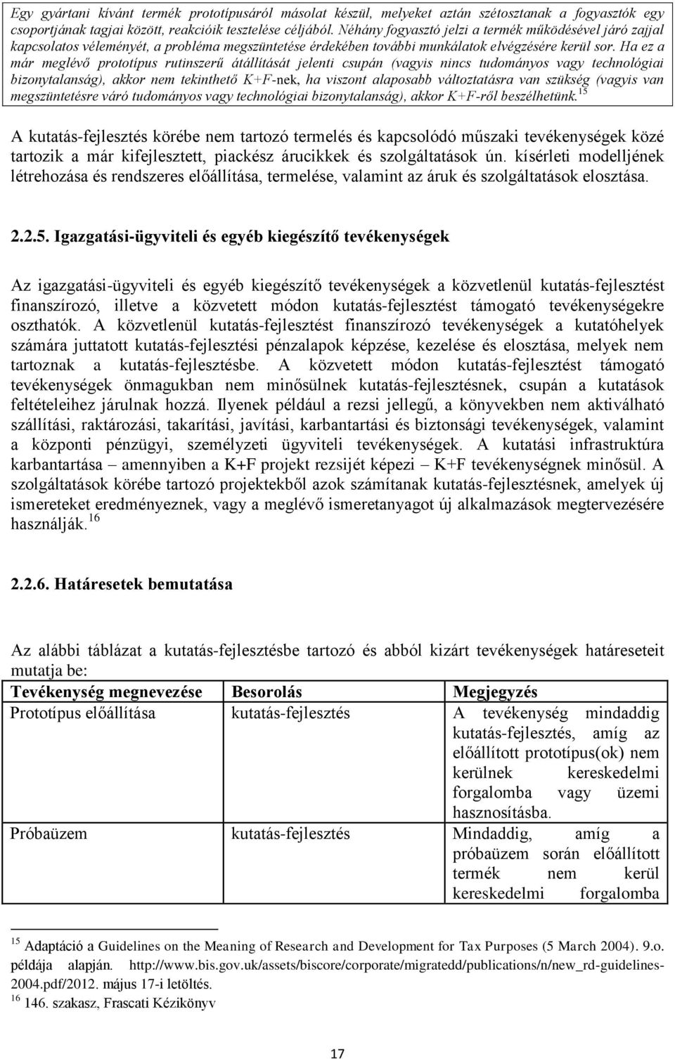 Ha ez a már meglévő prototípus rutinszerű átállítását jelenti csupán (vagyis nincs tudományos vagy technológiai bizonytalanság), akkor nem tekinthető K+F-nek, ha viszont alaposabb változtatásra van