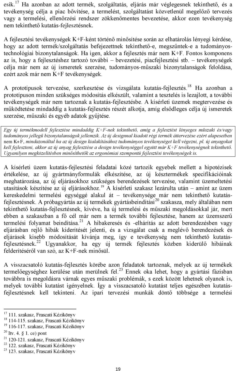 A fejlesztési tevékenységek K+F-ként történő minősítése során az elhatárolás lényegi kérdése, hogy az adott termék/szolgáltatás befejezettnek tekinthető-e, megszűntek-e a tudományostechnológiai