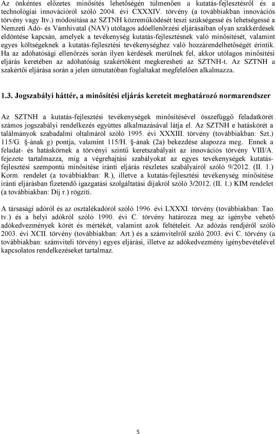 tevékenység kutatás-fejlesztésnek való minősítését, valamint egyes költségeknek a kutatás-fejlesztési tevékenységhez való hozzárendelhetőségét érintik.