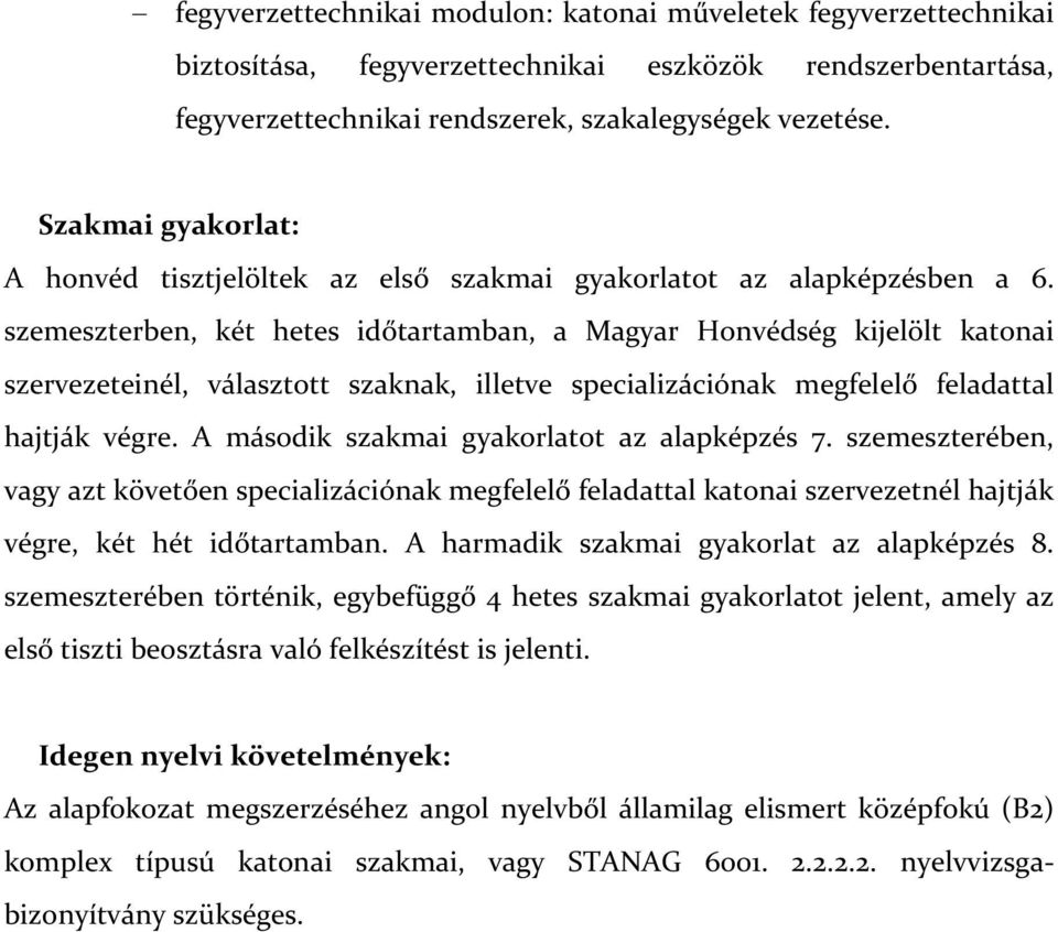 szemeszterben, két hetes időtartamban, a Magyar Honvédség kijelölt katonai szervezeteinél, választott szaknak, illetve specializációnak megfelelő feladattal hajtják végre.