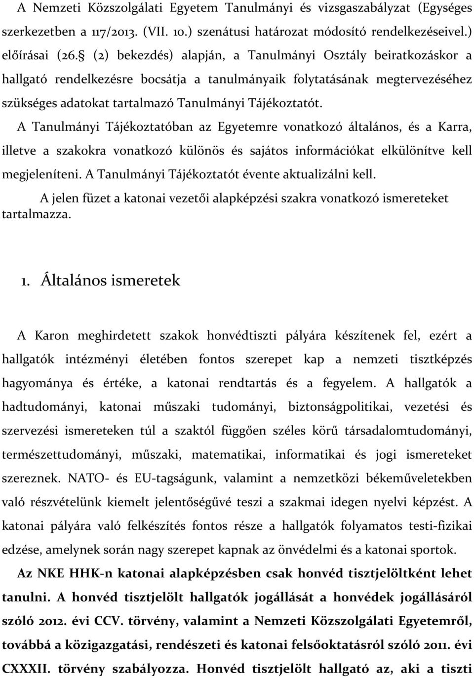 A Tanulmányi Tájékoztatóban az Egyetemre vonatkozó általános, és a Karra, illetve a szakokra vonatkozó különös és sajátos információkat elkülönítve kell megjeleníteni.