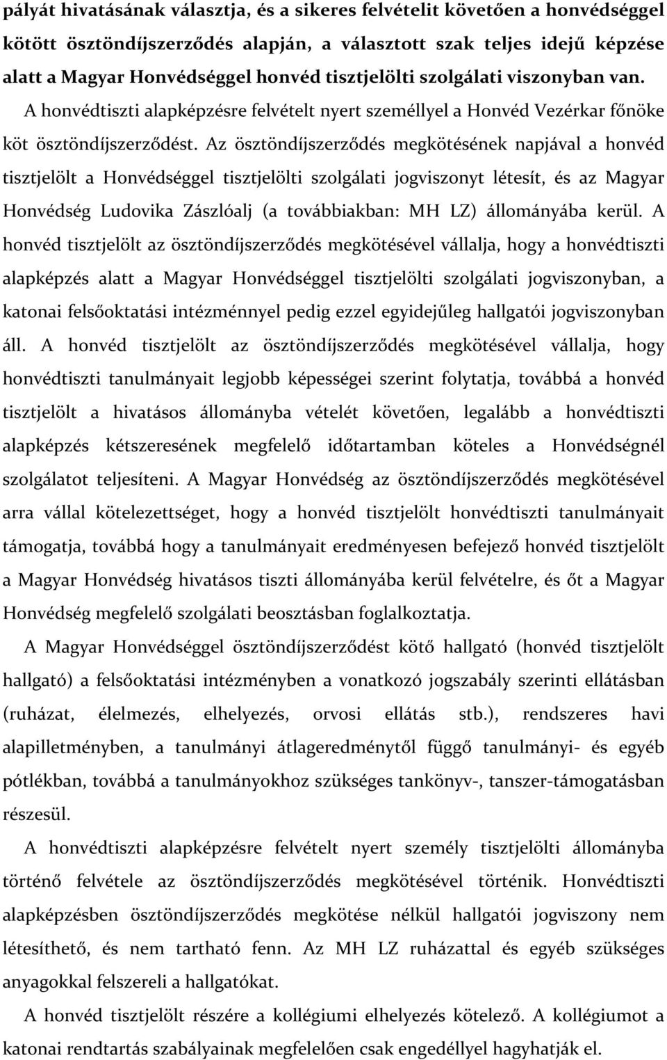 Az ösztöndíjszerződés megkötésének napjával a honvéd tisztjelölt a Honvédséggel tisztjelölti szolgálati jogviszonyt létesít, és az Magyar Honvédség Ludovika Zászlóalj (a továbbiakban: MH LZ)