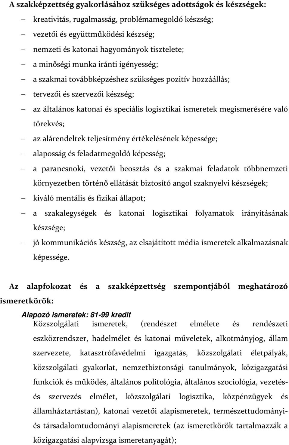 törekvés; az alárendeltek teljesítmény értékelésének képessége; alaposság és feladatmegoldó képesség; a parancsnoki, vezetői beosztás és a szakmai feladatok többnemzeti környezetben történő ellátását