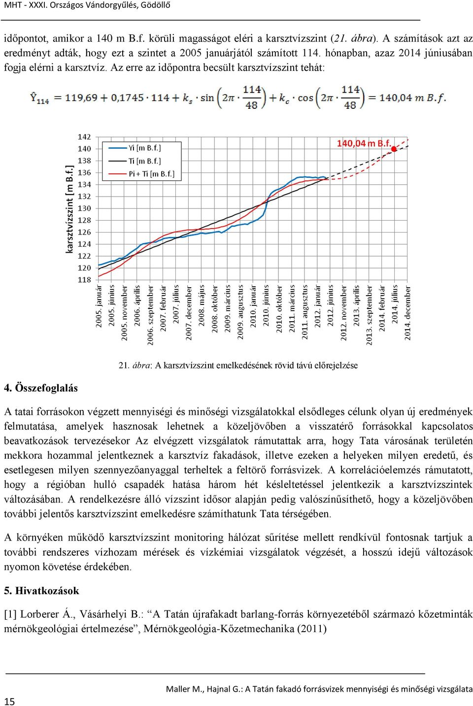 ábra: A karsztvízszint emelkedésének rövid távú előrejelzése A tatai forrásokon végzett mennyiségi és minőségi vizsgálatokkal elsődleges célunk olyan új eredmények felmutatása, amelyek hasznosak