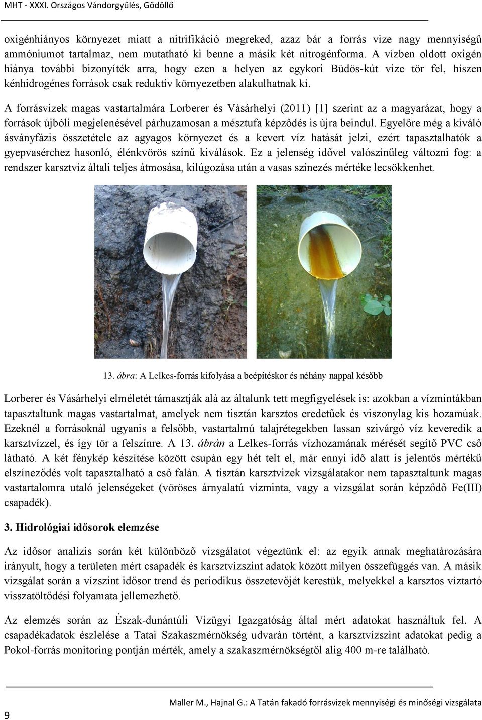 A forrásvizek magas vastartalmára Lorberer és Vásárhelyi (2011) [1] szerint az a magyarázat, hogy a források újbóli megjelenésével párhuzamosan a mésztufa képződés is újra beindul.