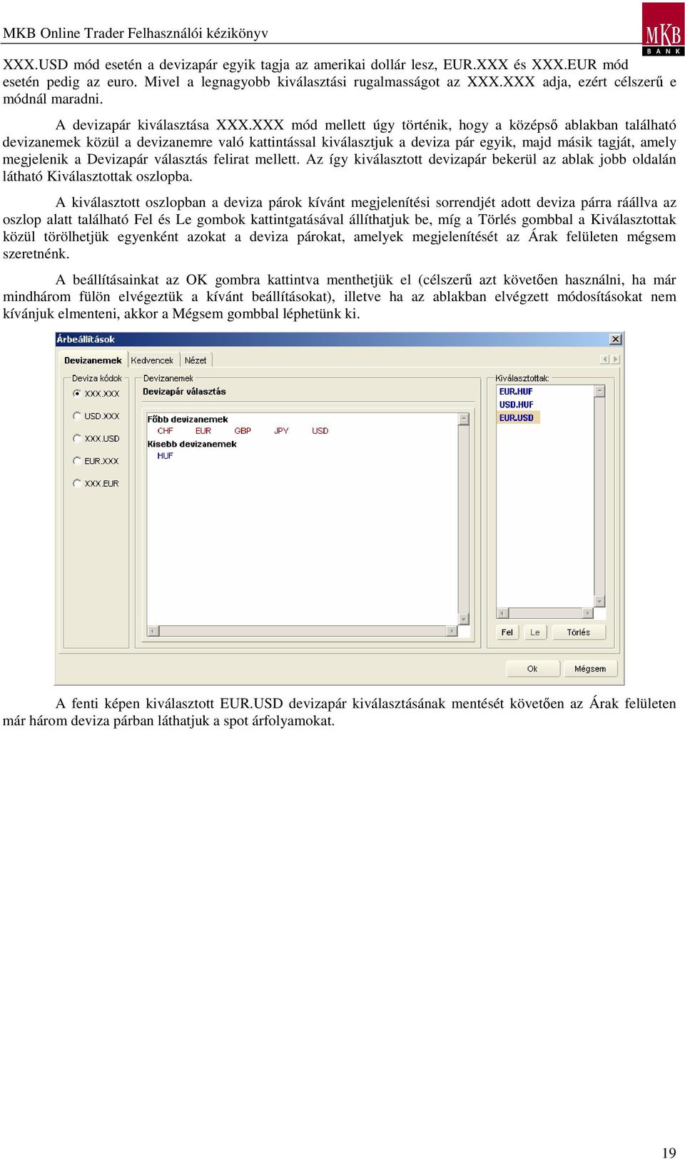 XXX mód mellett úgy történik, hogy a középsı ablakban található devizanemek közül a devizanemre való kattintással kiválasztjuk a deviza pár egyik, majd másik tagját, amely megjelenik a Devizapár