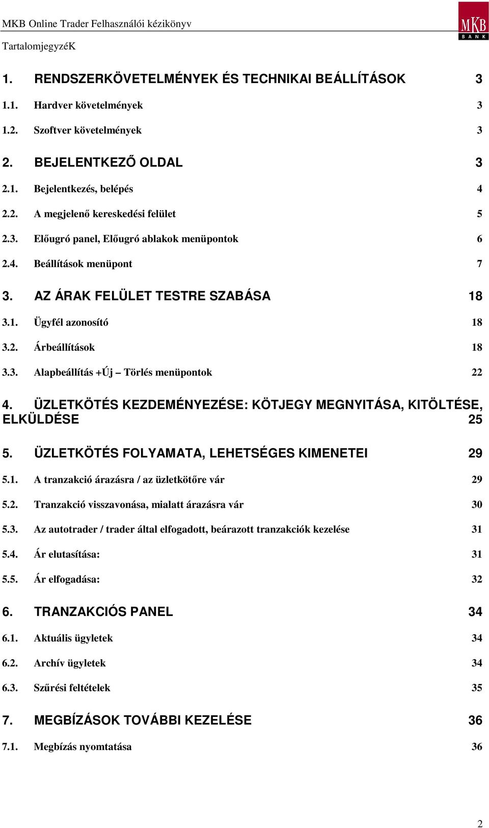 ÜZLETKÖTÉS KEZDEMÉNYEZÉSE: KÖTJEGY MEGNYITÁSA, KITÖLTÉSE, ELKÜLDÉSE 25 5. ÜZLETKÖTÉS FOLYAMATA, LEHETSÉGES KIMENETEI 29 5.1. A tranzakció árazásra / az üzletkötıre vár 29 5.2. Tranzakció visszavonása, mialatt árazásra vár 30 5.