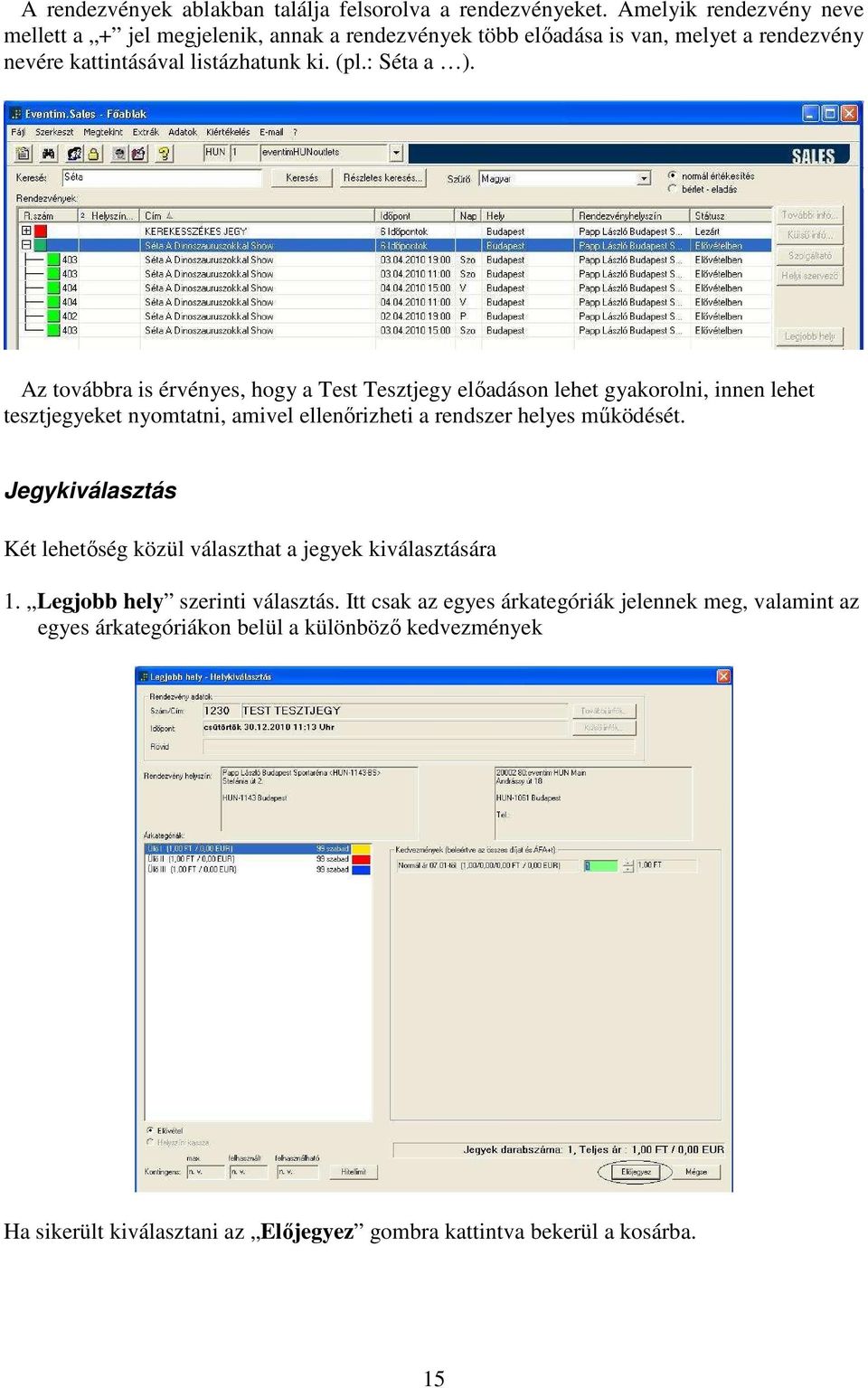 Az továbbra is érvényes, hogy a Test Tesztjegy előadáson lehet gyakorolni, innen lehet tesztjegyeket nyomtatni, amivel ellenőrizheti a rendszer helyes működését.