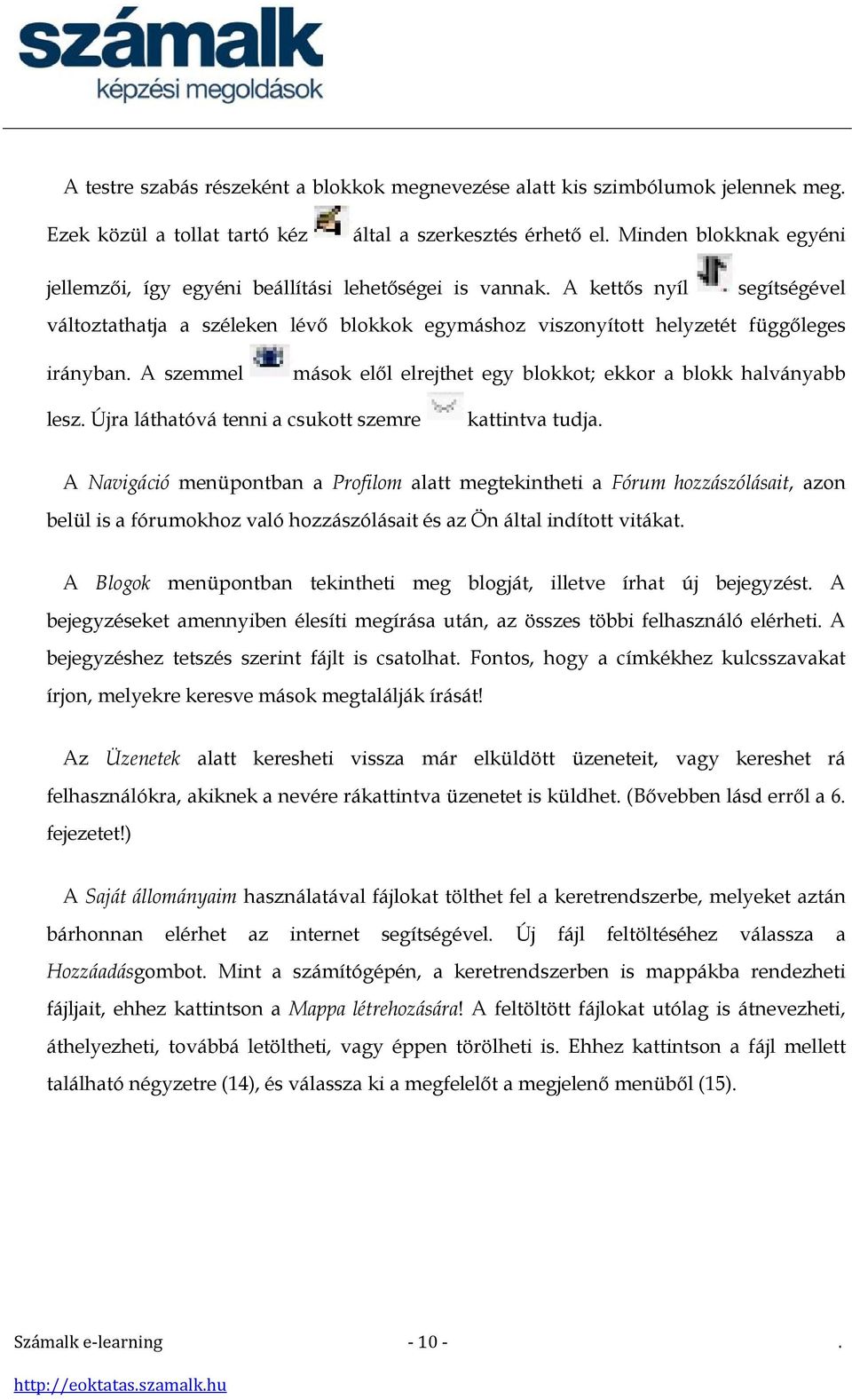 A szemmel mások elől elrejthet egy blokkot; ekkor a blokk halványabb lesz. Újra láthatóvá tenni a csukott szemre kattintva tudja.