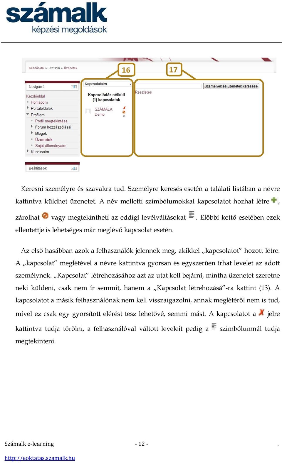 Az első hasábban azok a felhasználók jelennek meg, akikkel kapcsolatot hozott létre. A kapcsolat meglétével a névre kattintva gyorsan és egyszerűen írhat levelet az adott személynek.