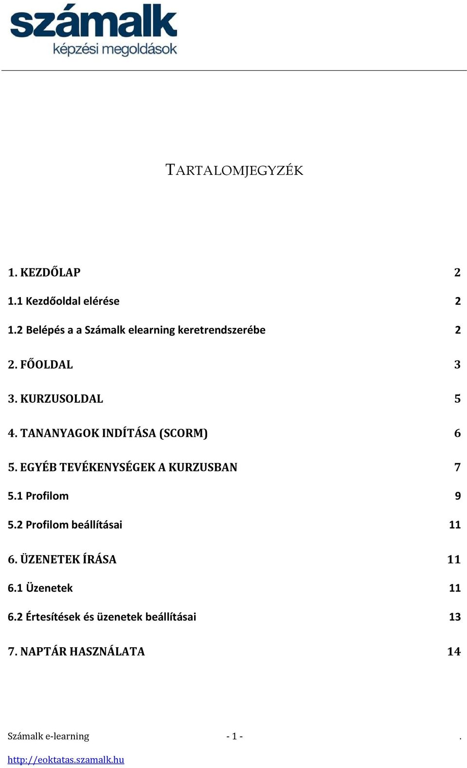 TANANYAGOK INDÍTÁSA (SCORM) 6 5. EGYÉB TEVÉKENYSÉGEK A KURZUSBAN 7 5.1 Profilom 9 5.